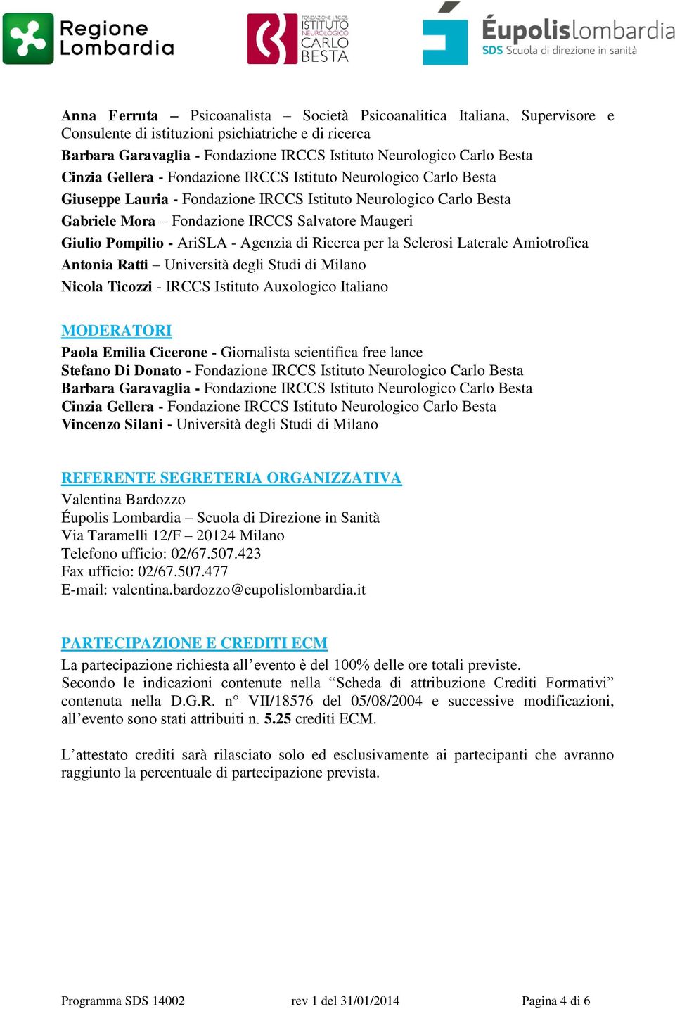 - AriSLA - Agenzia di Ricerca per la Sclerosi Laterale Amiotrofica Antonia Ratti Università degli Studi di Milano Nicola Ticozzi - IRCCS Istituto Auxologico Italiano MODERATORI Paola Emilia Cicerone