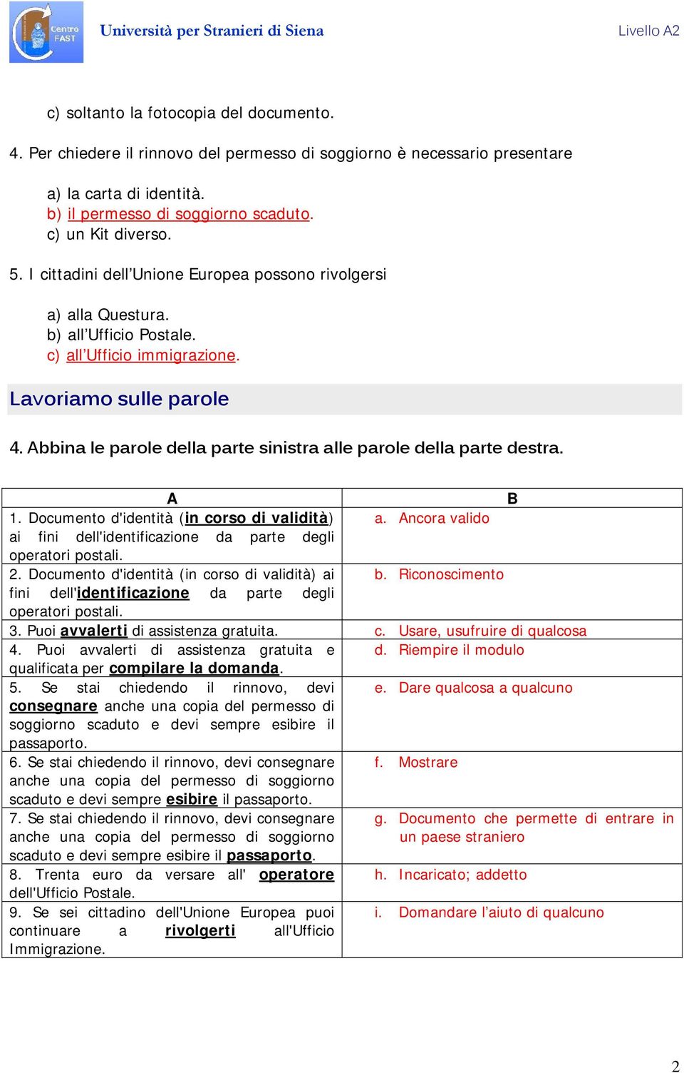 Abbina le parole della parte sinistra alle parole della parte destra. A B 1. Documento d'identità (in corso di validità) a. Ancora valido ai fini dell'identificazione da parte degli operatori postali.