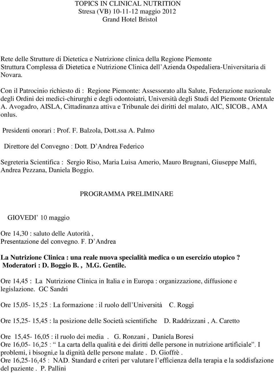 e degli odontoiatri, Università degli Studi del Piemonte Orientale A Avogadro, AISLA, Cittadinanza attiva e Tribunale dei diritti del malato, AIC, SICOB, AMA onlus Presidenti onorari : Prof F