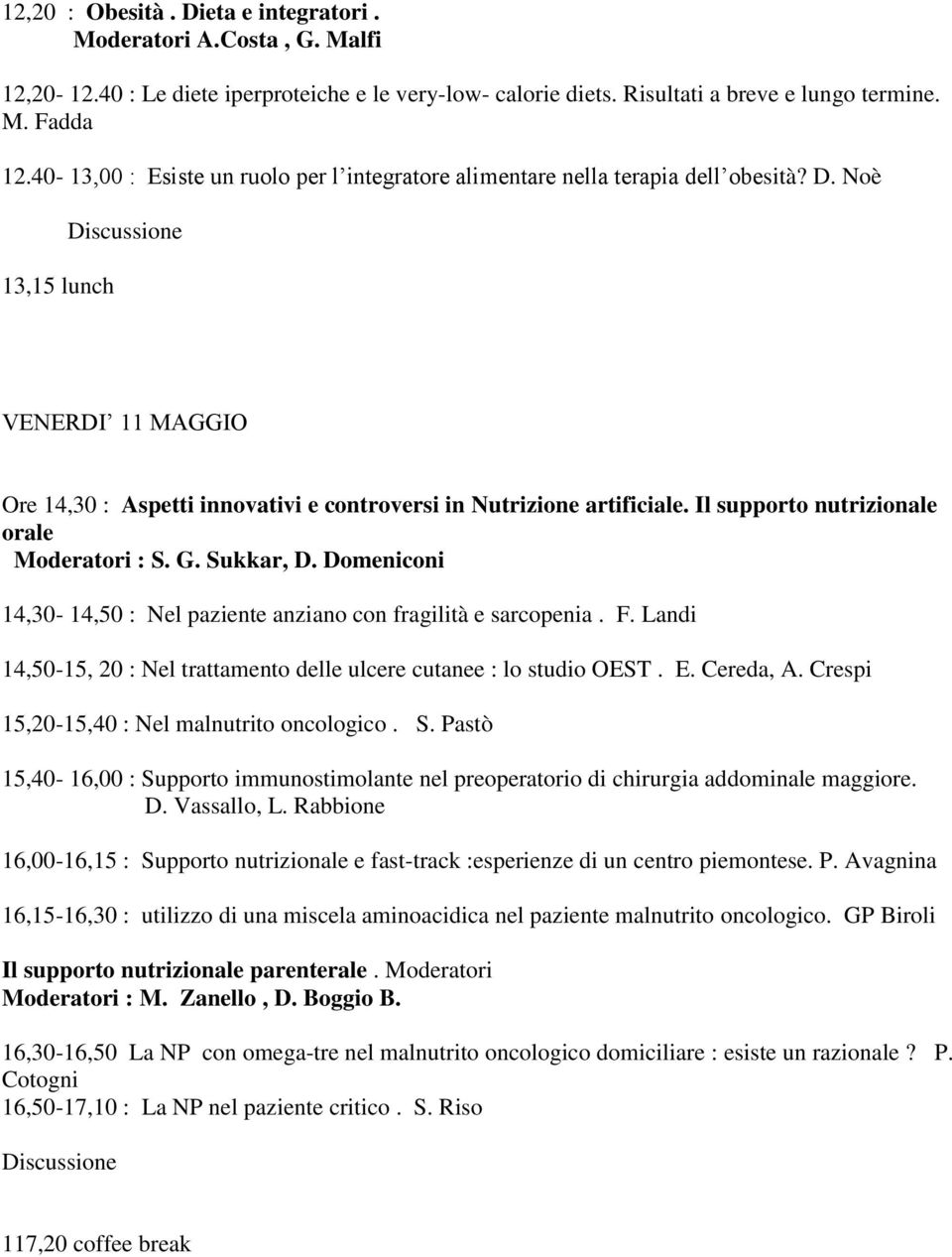 D Noè 13,15 lunch VENERDI 11 MAGGIO Ore 14,30 : Aspetti innovativi e controversi in Nutrizione artificiale Il supporto nutrizionale orale Moderatori : S G Sukkar, D Domeniconi 14,30-14,50 : Nel