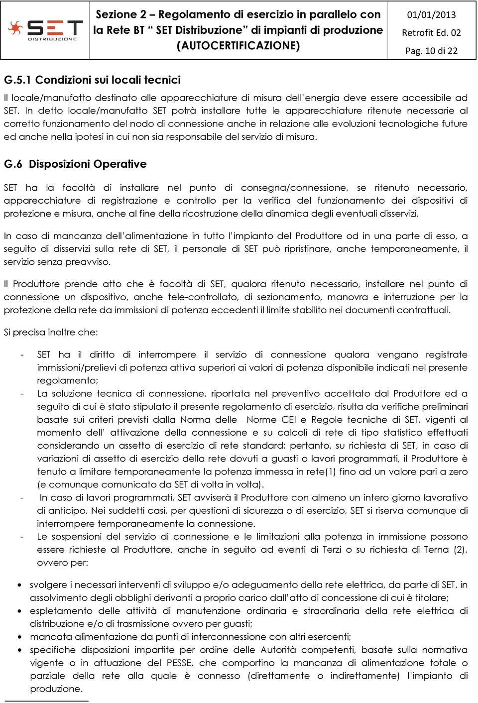 In detto locale/manufatto SET potrà installare tutte le apparecchiature ritenute necessarie al corretto funzionamento del nodo di connessione anche in relazione alle evoluzioni tecnologiche future ed