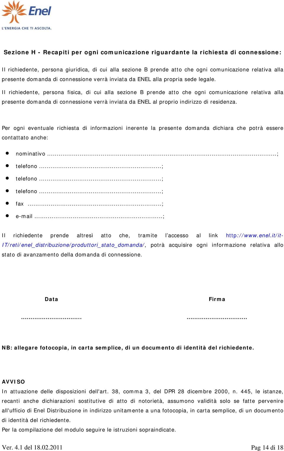 Il richiedente, persona fisica, di cui alla sezione B prende atto che ogni comunicazione relativa alla presente domanda di connessione verrà inviata da ENEL al proprio indirizzo di residenza.