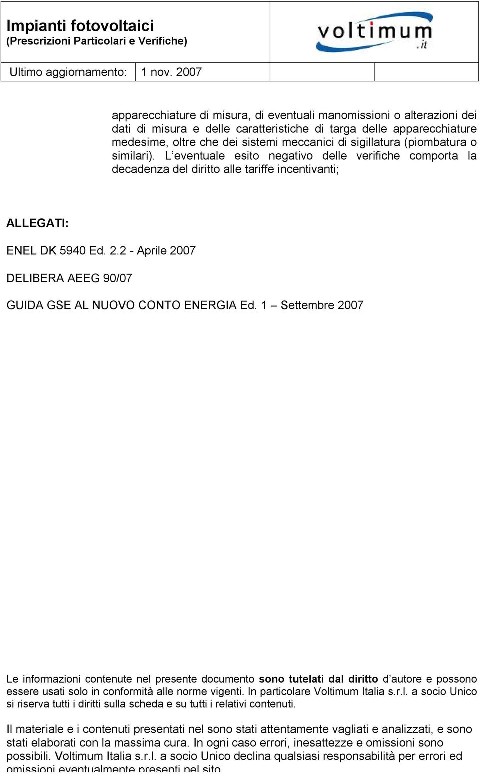 sigillatura (piombatura o similari). L eventuale esito negativo delle verifiche comporta la decadenza del diritto alle tariffe incentivanti; ALLEGATI: ENEL DK 5940 Ed. 2.