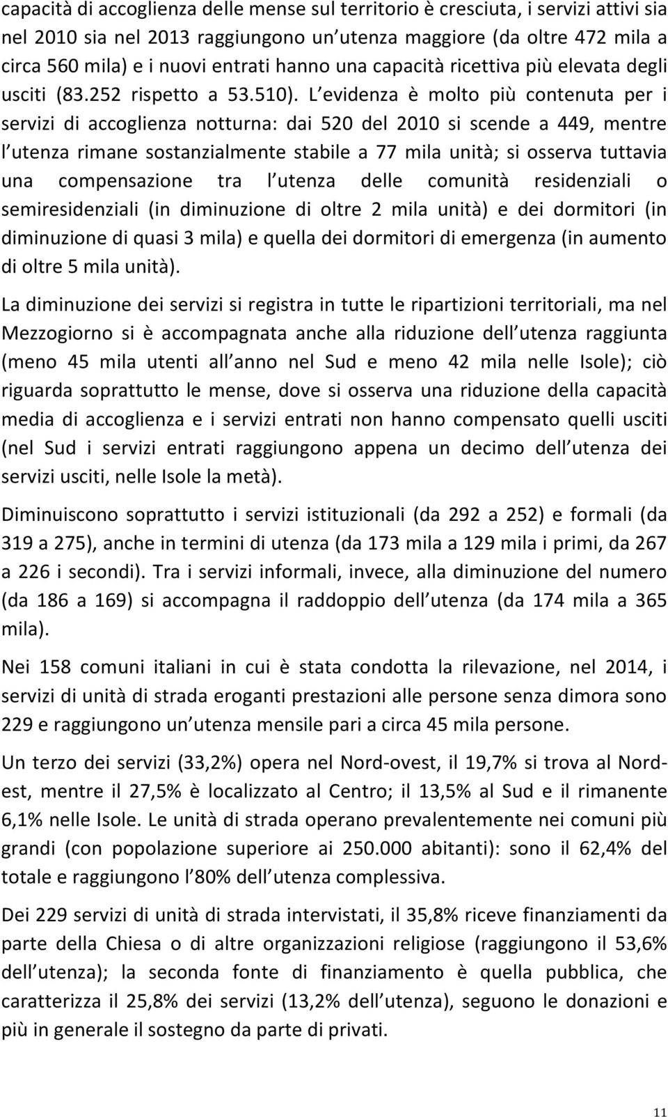 L evidenza è molto più contenuta per i servizi di accoglienza notturna: dai 520 del 2010 si scende a 449, mentre l utenza rimane sostanzialmente stabile a 77 mila unità; si osserva tuttavia una