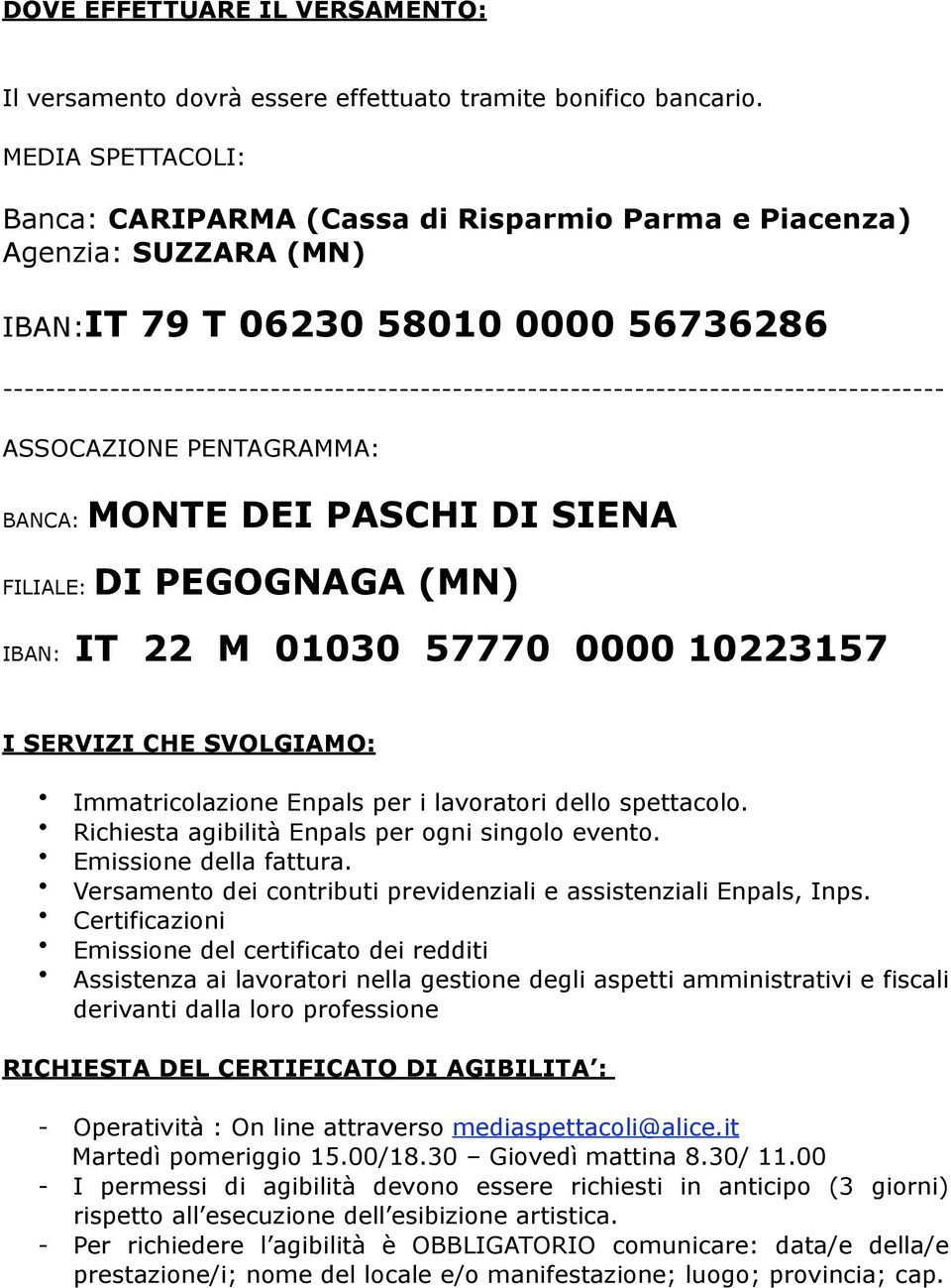 ---------------------------------------------------------------------------------------- ASSOCAZIONE PENTAGRAMMA: BANCA: MONTE DEI PASCHI DI SIENA FILIALE: DI PEGOGNAGA (MN) IBAN: IT 22 M 01030 57770