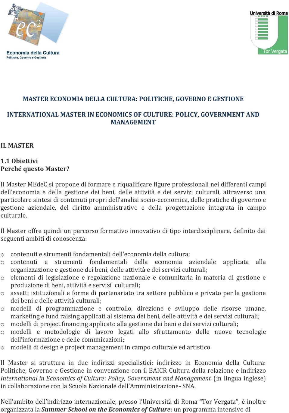 particolare sintesi di contenuti propri dell analisi socio-economica, delle pratiche di governo e gestione aziendale, del diritto amministrativo e della progettazione integrata in campo culturale.