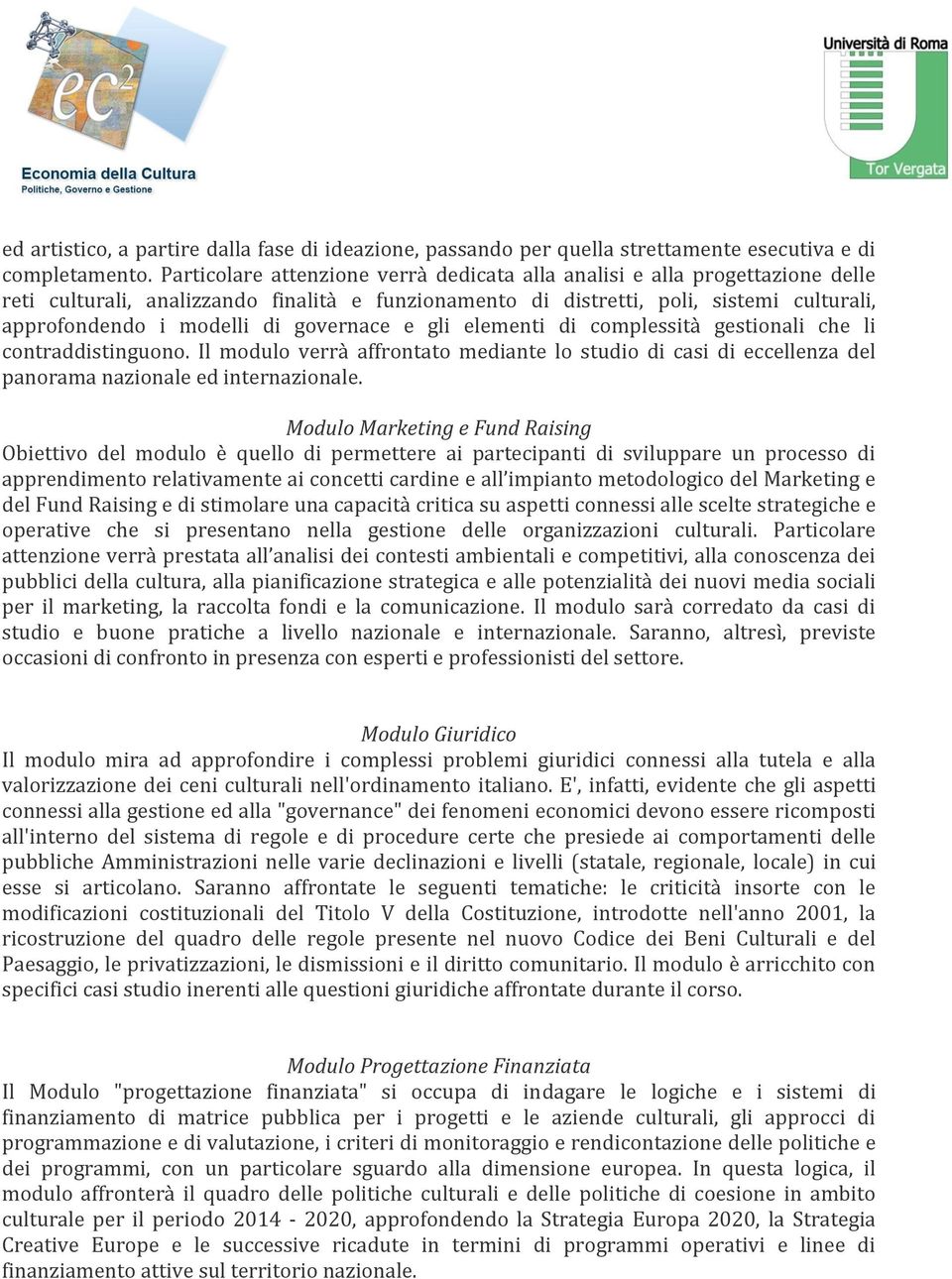 governace e gli elementi di complessità gestionali che li contraddistinguono. Il modulo verrà affrontato mediante lo studio di casi di eccellenza del panorama nazionale ed internazionale.