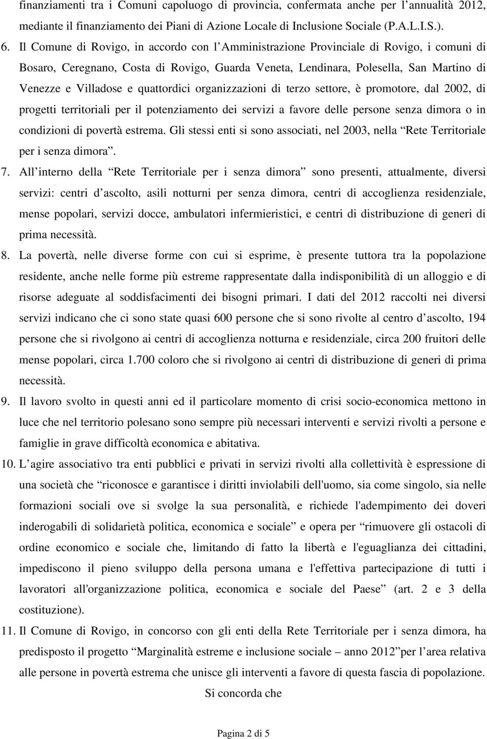 quattordici organizzazioni di terzo settore, è promotore, dal 2002, di progetti territoriali per il potenziamento dei servizi a favore delle persone senza dimora o in condizioni di povertà estrema.