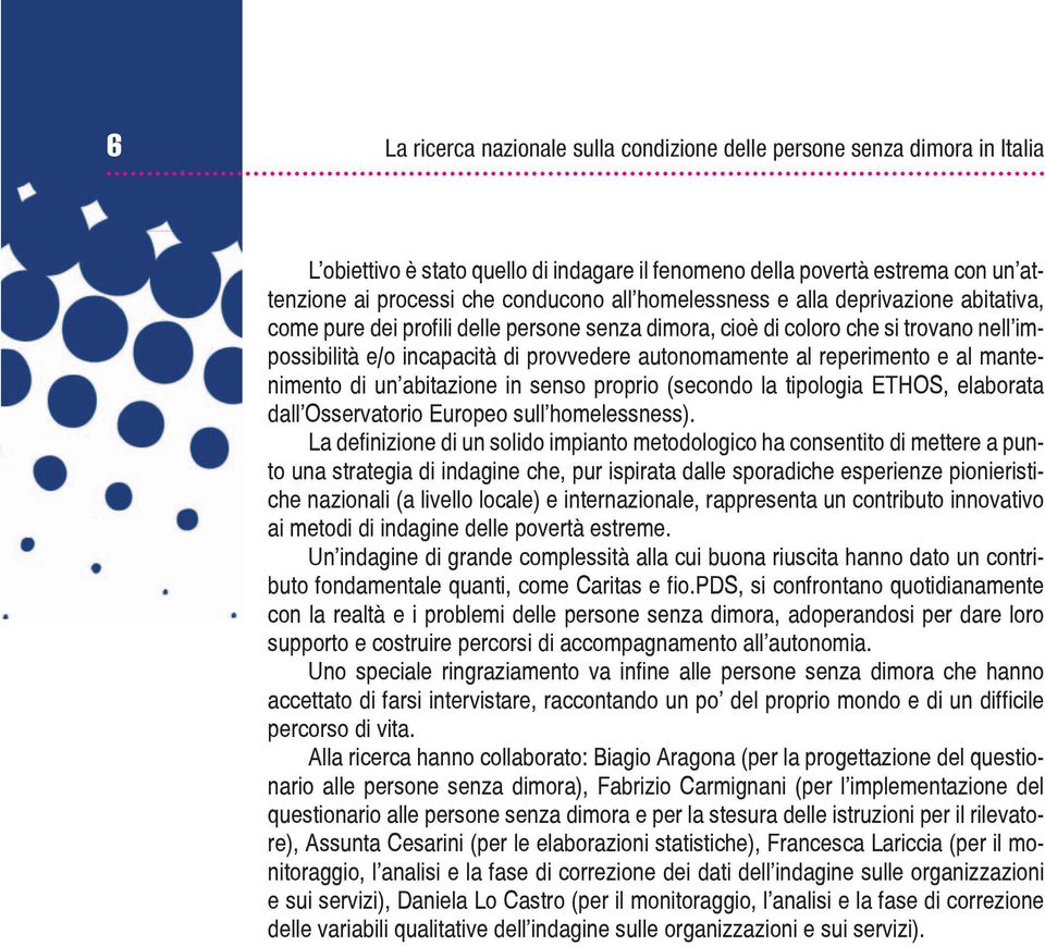 reperimento e al mantenimento di un abitazione in senso proprio (secondo la tipologia ETHOS, elaborata dall Osservatorio Europeo sull homelessness).