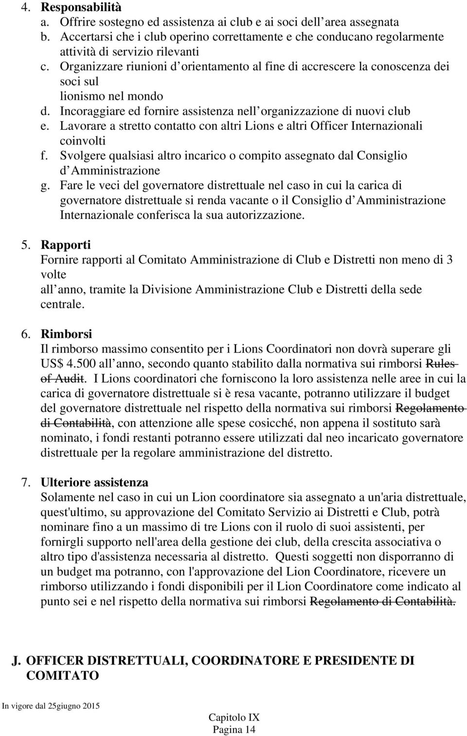 Lavorare a stretto contatto con altri Lions e altri Officer Internazionali coinvolti f. Svolgere qualsiasi altro incarico o compito assegnato dal Consiglio d Amministrazione g.