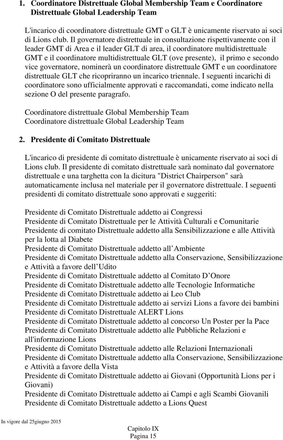 presente), il primo e secondo vice governatore, nominerà un coordinatore distrettuale GMT e un coordinatore distrettuale GLT che ricopriranno un incarico triennale.