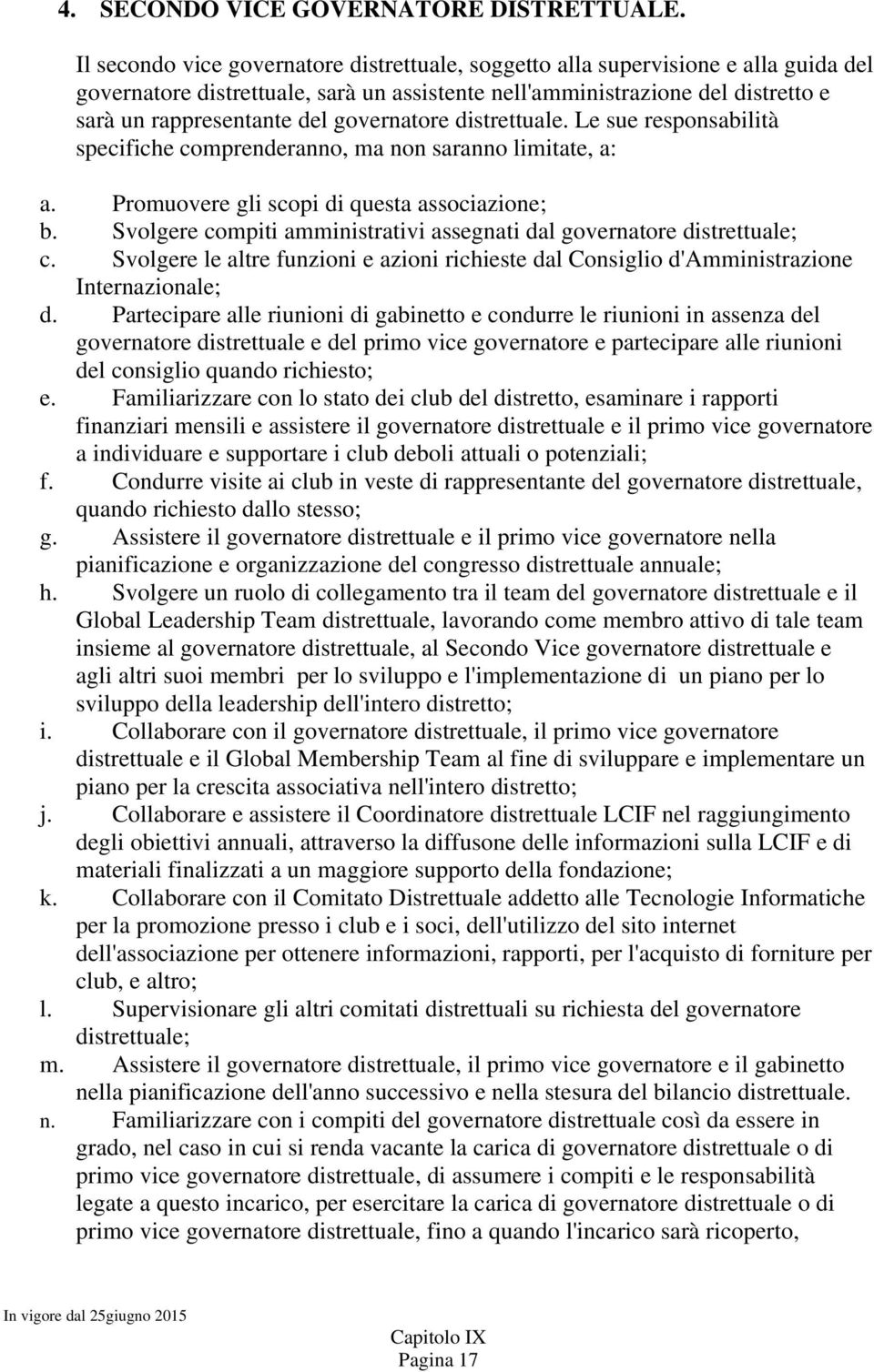 governatore distrettuale. Le sue responsabilità specifiche comprenderanno, ma non saranno limitate, a: a. Promuovere gli scopi di questa associazione; b.