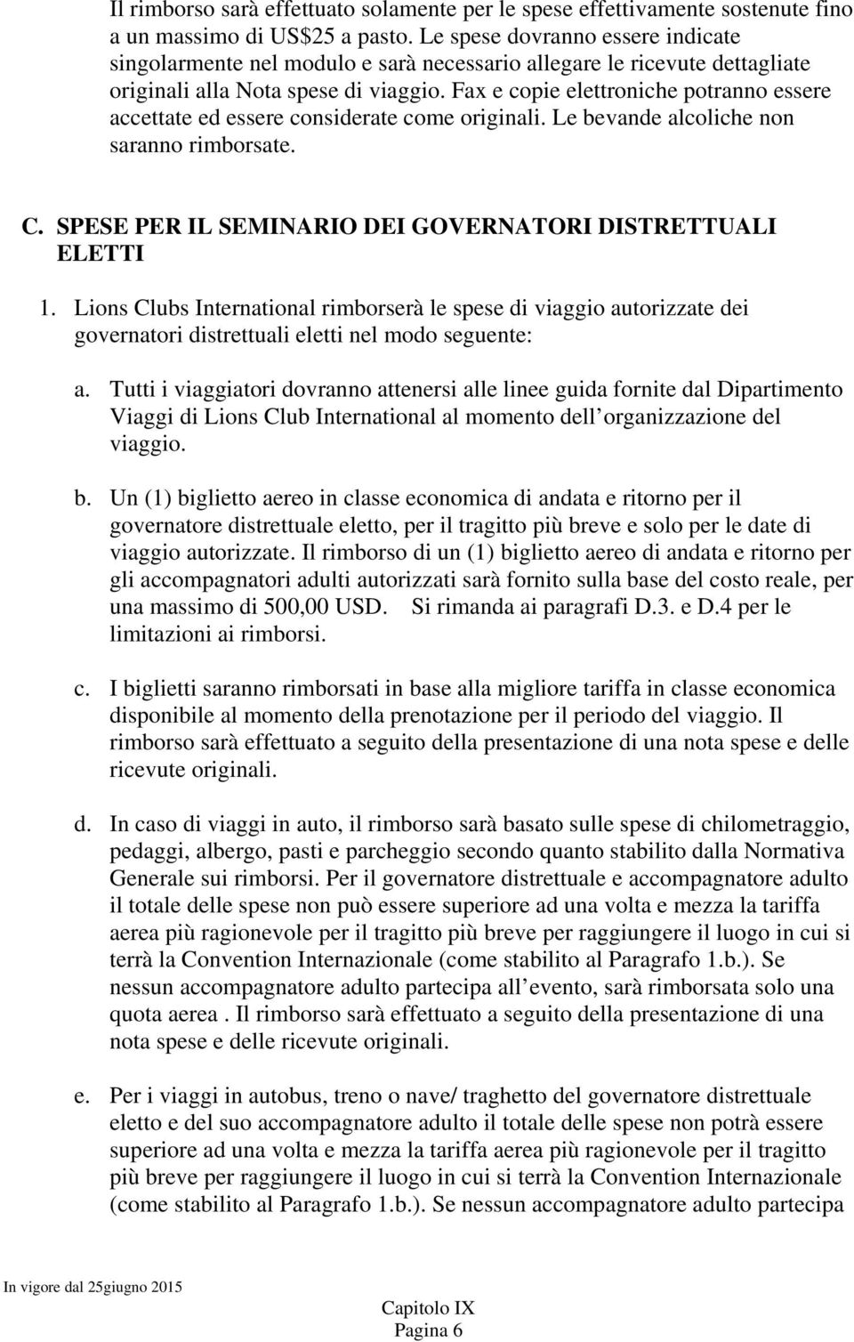 Fax e copie elettroniche potranno essere accettate ed essere considerate come originali. Le bevande alcoliche non saranno rimborsate. C. SPESE PER IL SEMINARIO DEI GOVERNATORI DISTRETTUALI ELETTI 1.