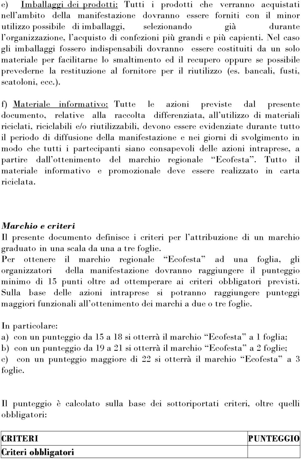 Nel caso gli imballaggi fossero indispensabili dovranno essere costituiti da un solo materiale per facilitarne lo smaltimento ed il recupero oppure se possibile prevederne la restituzione al