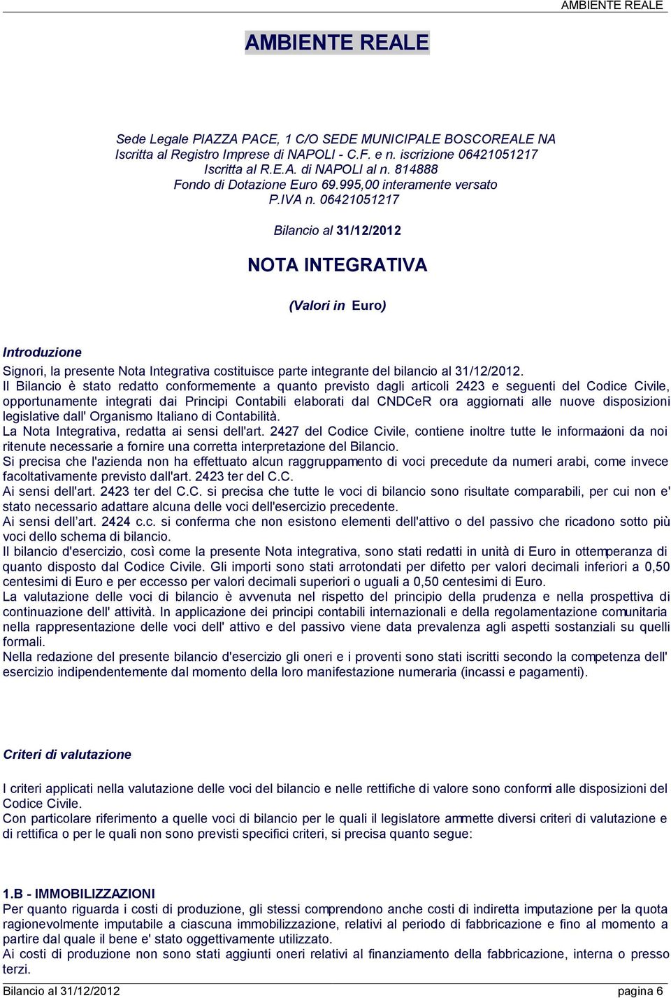 06421051217 Bilancio al 31/12/2012 NOTA INTEGRATIVA (Valori in Euro) Introduzione Signori, la presente Nota Integrativa costituisce parte integrante del bilancio al 31/12/2012.