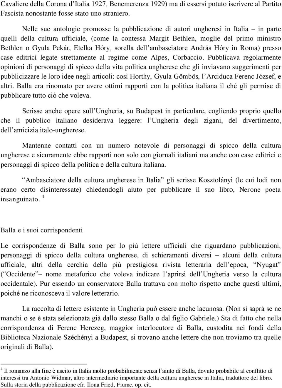 Etelka Hóry, sorella dell ambasciatore András Hóry in Roma) presso case editrici legate strettamente al regime come Alpes, Corbaccio.