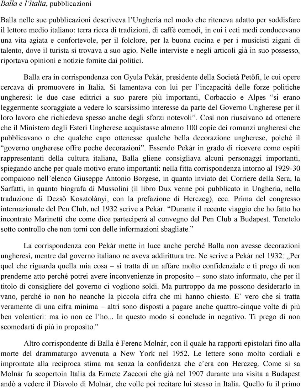 Nelle interviste e negli articoli già in suo possesso, riportava opinioni e notizie fornite dai politici.