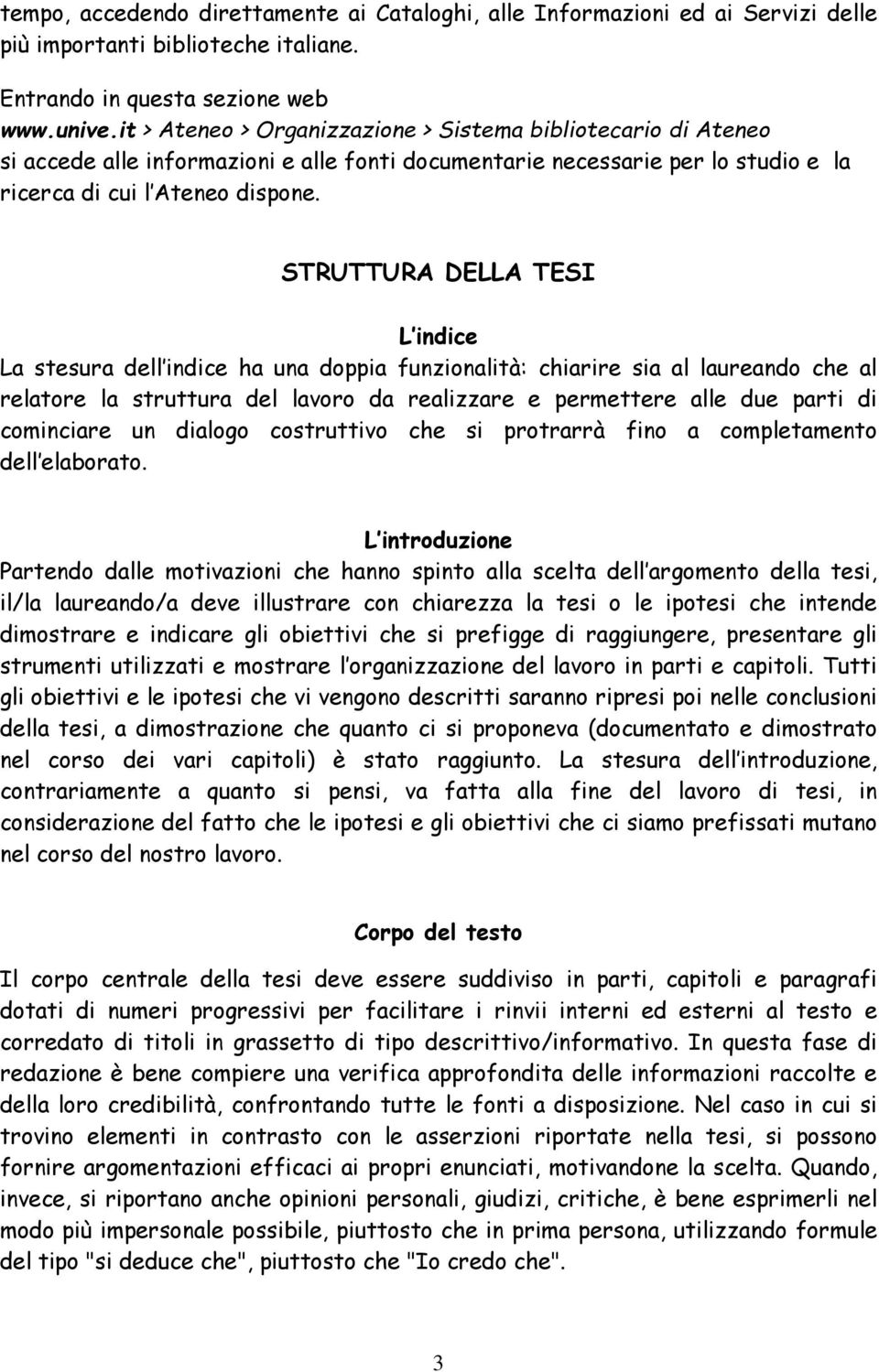 STRUTTURA DELLA TESI L indice La stesura dell indice ha una doppia funzionalità: chiarire sia al laureando che al relatore la struttura del lavoro da realizzare e permettere alle due parti di