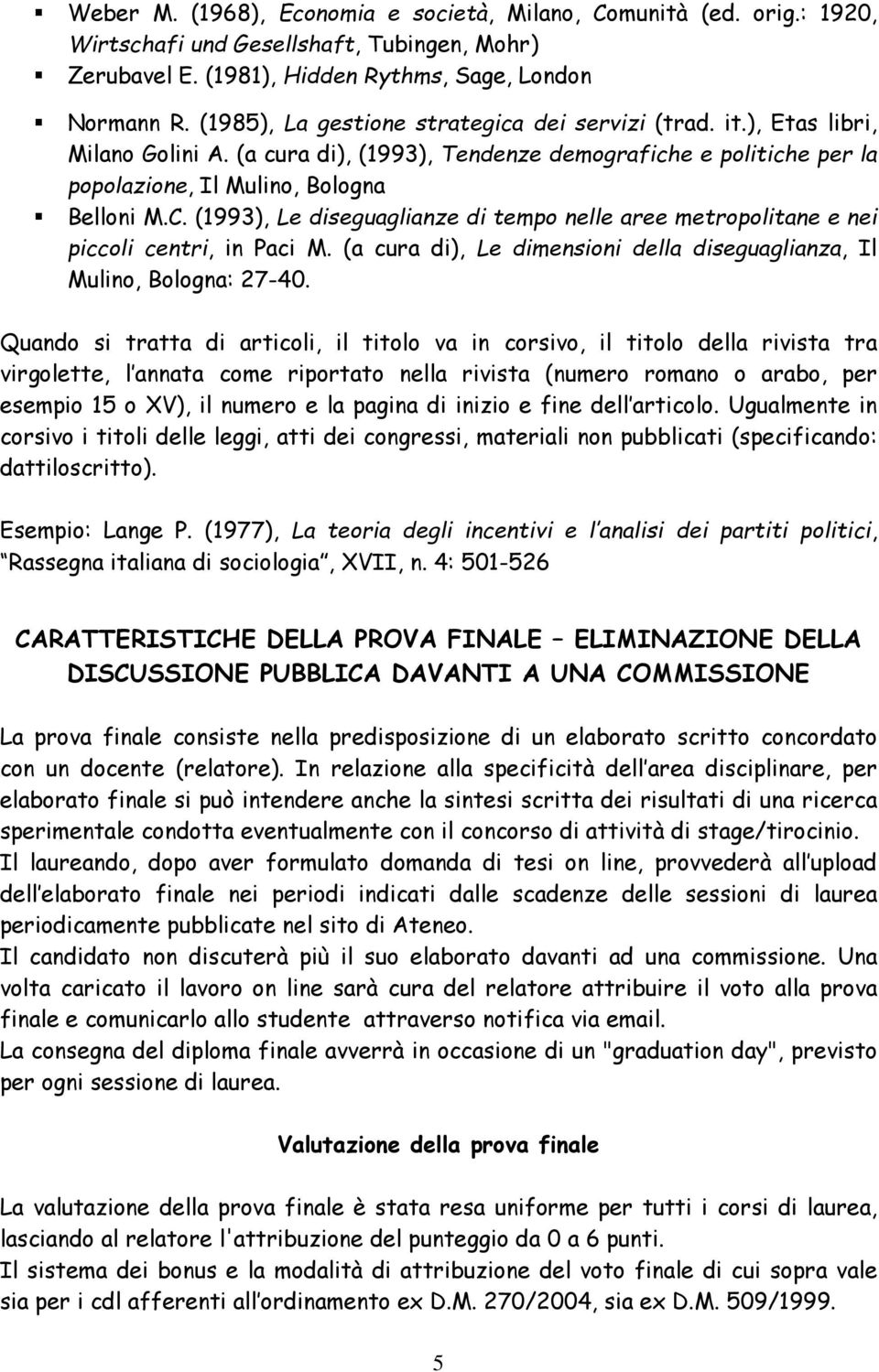 (1993), Le diseguaglianze di tempo nelle aree metropolitane e nei piccoli centri, in Paci M. (a cura di), Le dimensioni della diseguaglianza, Il Mulino, Bologna: 27-40.