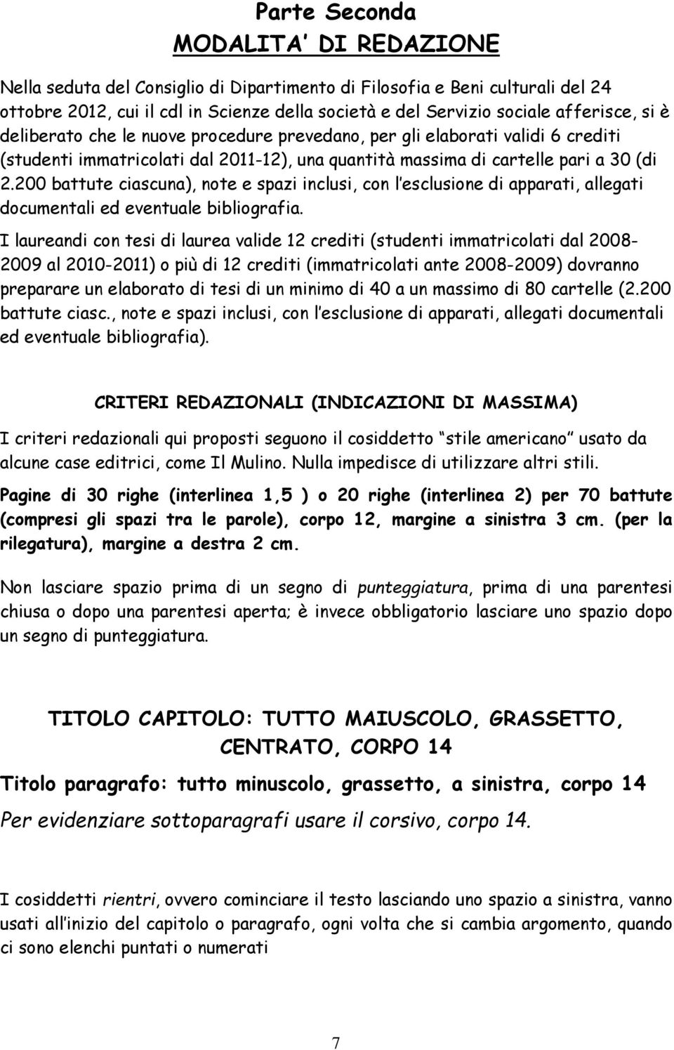 200 battute ciascuna), note e spazi inclusi, con l esclusione di apparati, allegati documentali ed eventuale bibliografia.