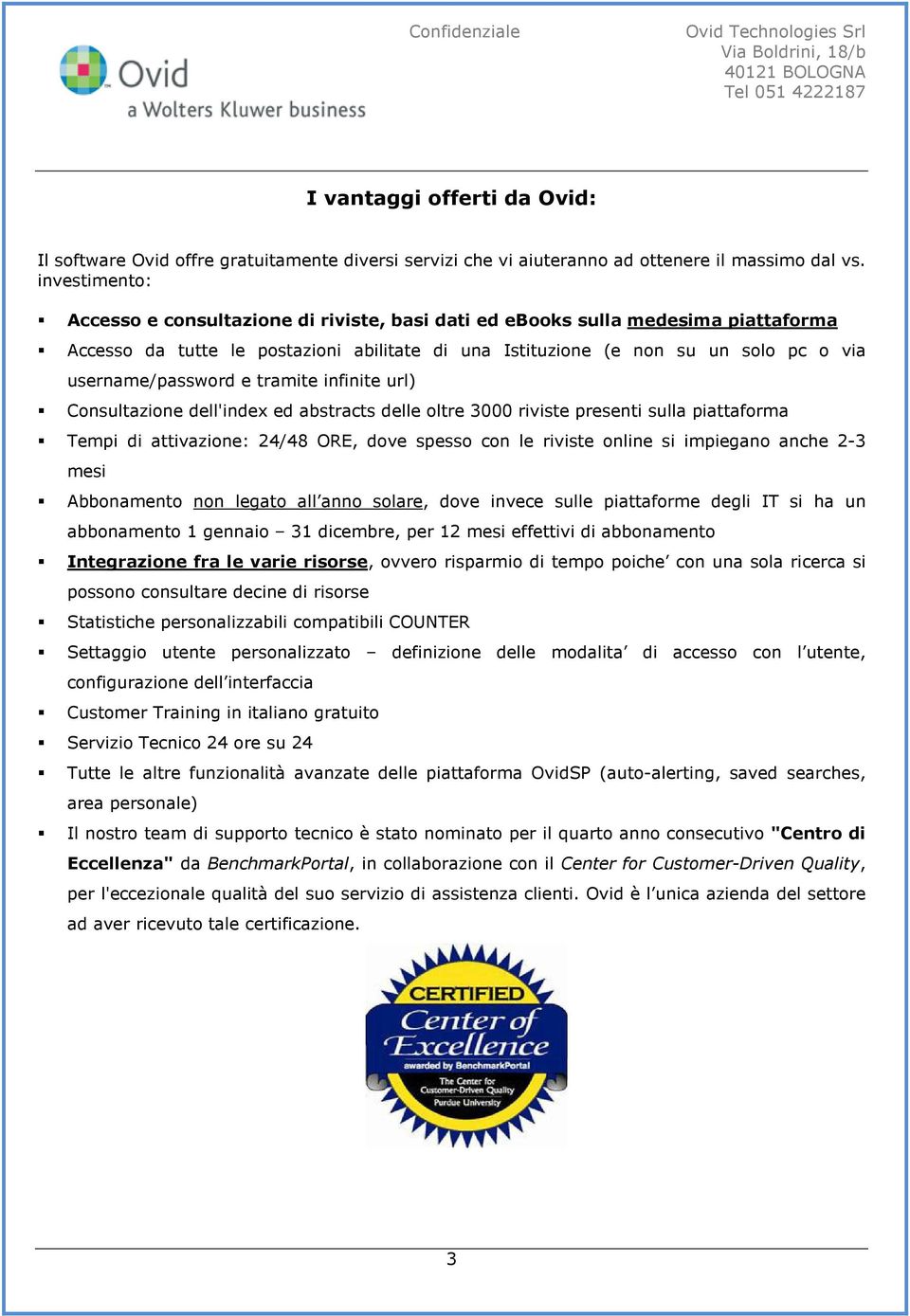 username/password e tramite infinite url) Consultazione dell'index ed abstracts delle oltre 3000 riviste presenti sulla piattaforma Tempi di attivazione: 24/48 ORE, dove spesso con le riviste online