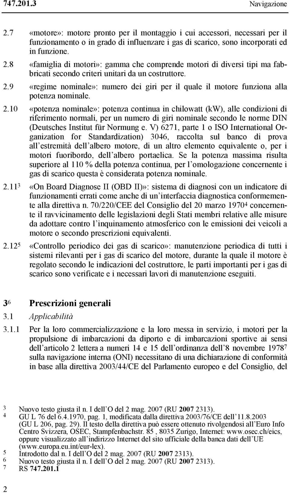 10 «potenza nominale»: potenza continua in chilowatt (kw), alle condizioni di riferimento normali, per un numero di giri nominale secondo le norme DIN (Deutsches Institut für Normung e.