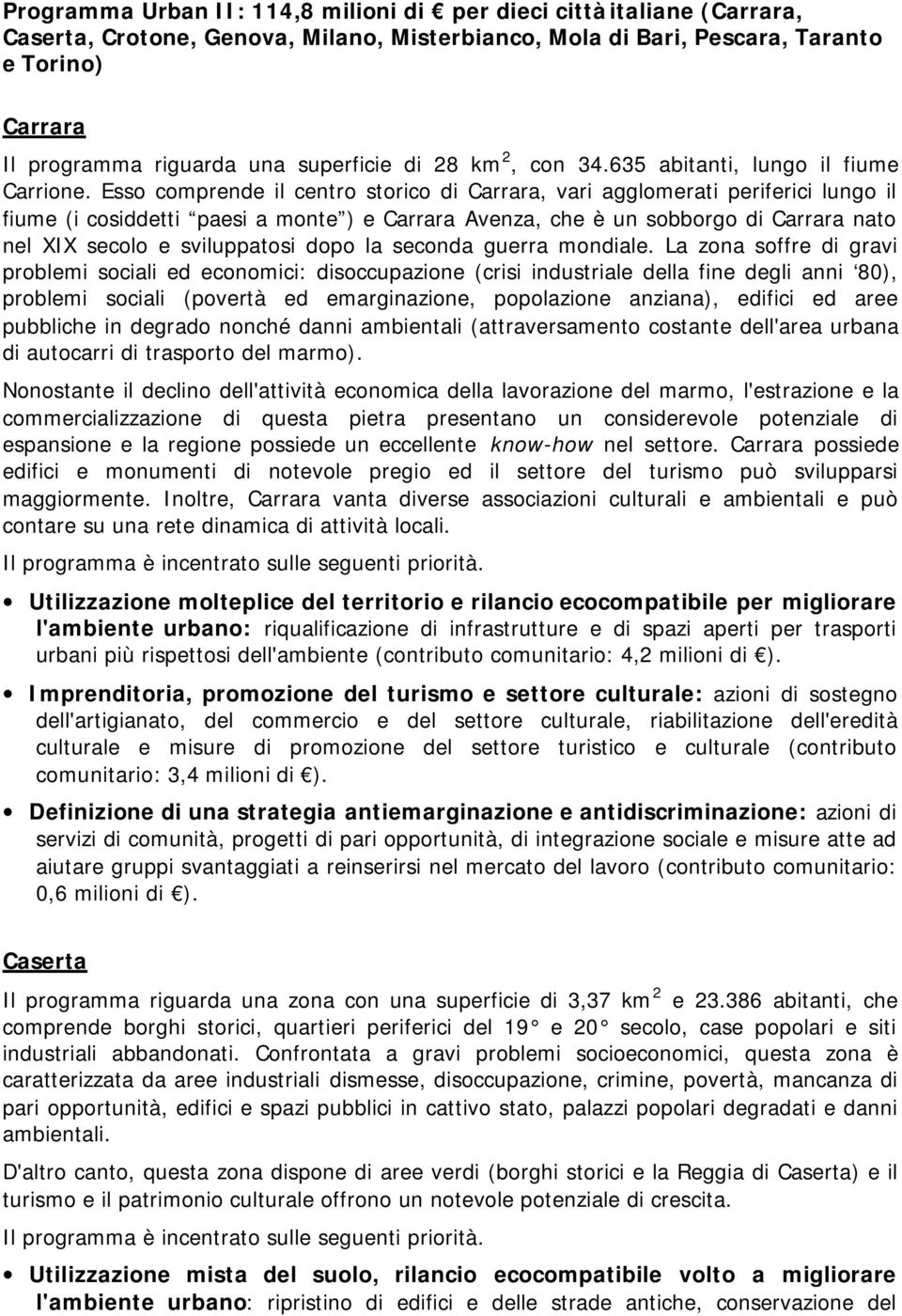 Esso comprende il centro storico di Carrara, vari agglomerati periferici lungo il fiume (i cosiddetti paesi a monte ) e Carrara Avenza, che è un sobborgo di Carrara nato nel XIX secolo e sviluppatosi