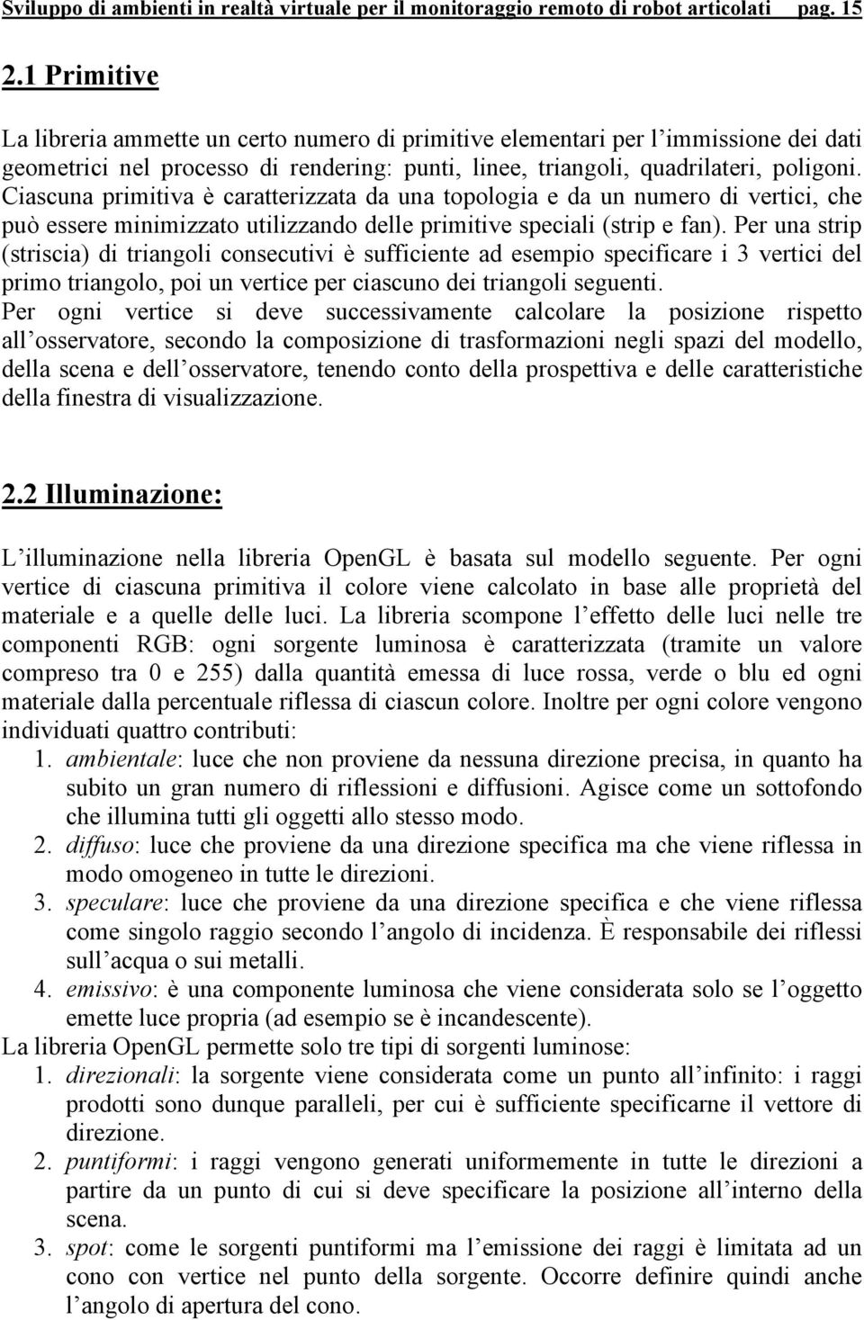 Ciascuna primitiva è caratterizzata da una topologia e da un numero di vertici, che può essere minimizzato utilizzando delle primitive speciali (strip e fan).