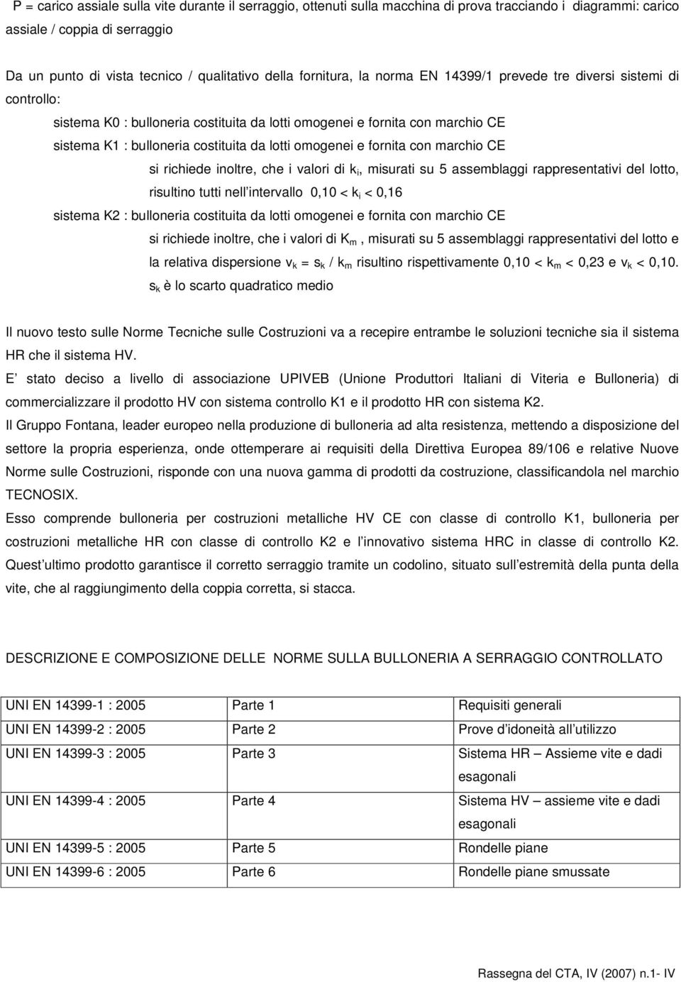 omogenei e fornita con marchio CE si richiede inoltre, che i valori di k i, misurati su 5 assemblaggi rappresentativi del lotto, risultino tutti nell intervallo 0,10 < k i < 0,16 sistema K2 :