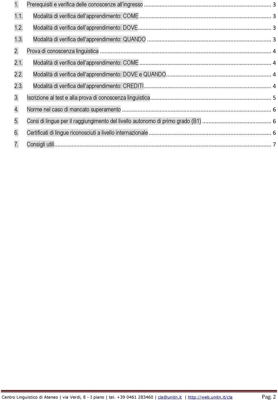 .. 4 3. Iscrizione al test e alla prova di conoscenza linguistica... 5 4. Norme nel caso di mancato superamento... 6 5. Corsi di lingue per il raggiungimento del livello autonomo di primo grado (B1).