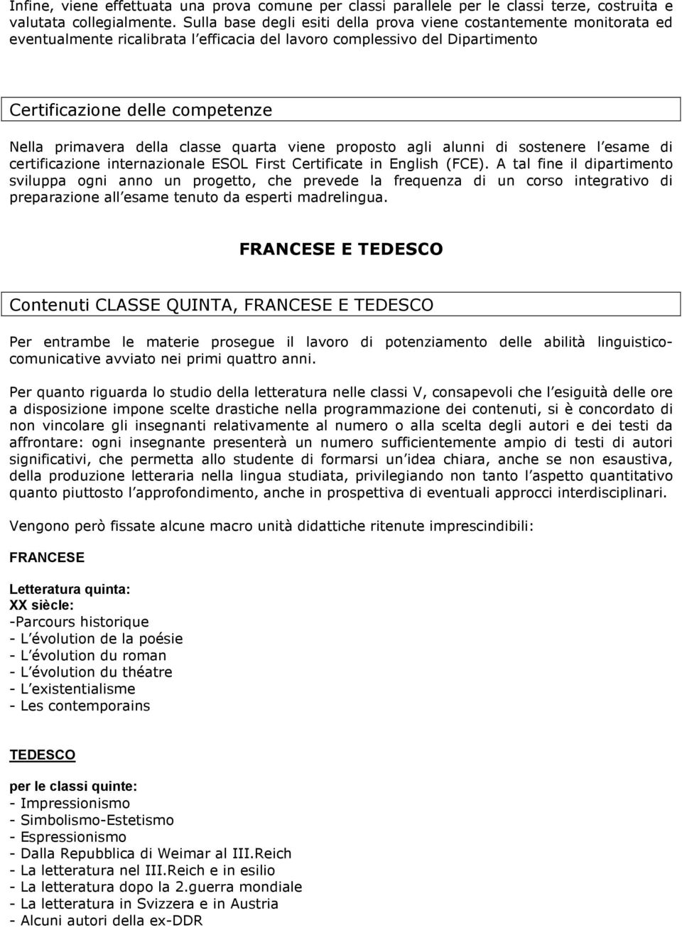 della classe quarta viene proposto agli alunni di sostenere l esame di certificazione internazionale ESOL First Certificate in English (FCE).