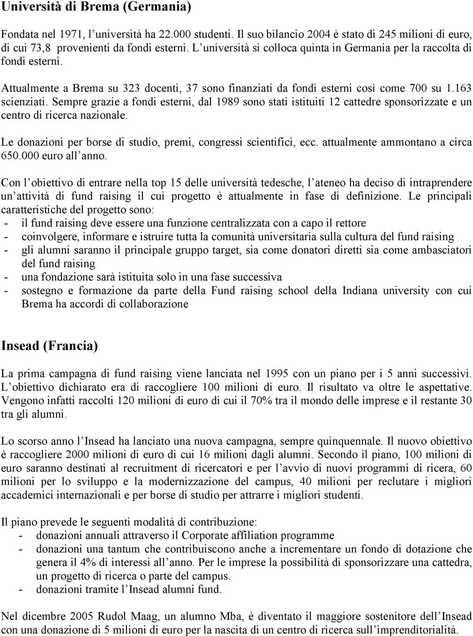 Sempre grazie a fondi esterni, dal 1989 sono stati istituiti 12 cattedre sponsorizzate e un centro di ricerca nazionale. Le donazioni per borse di studio, premi, congressi scientifici, ecc.