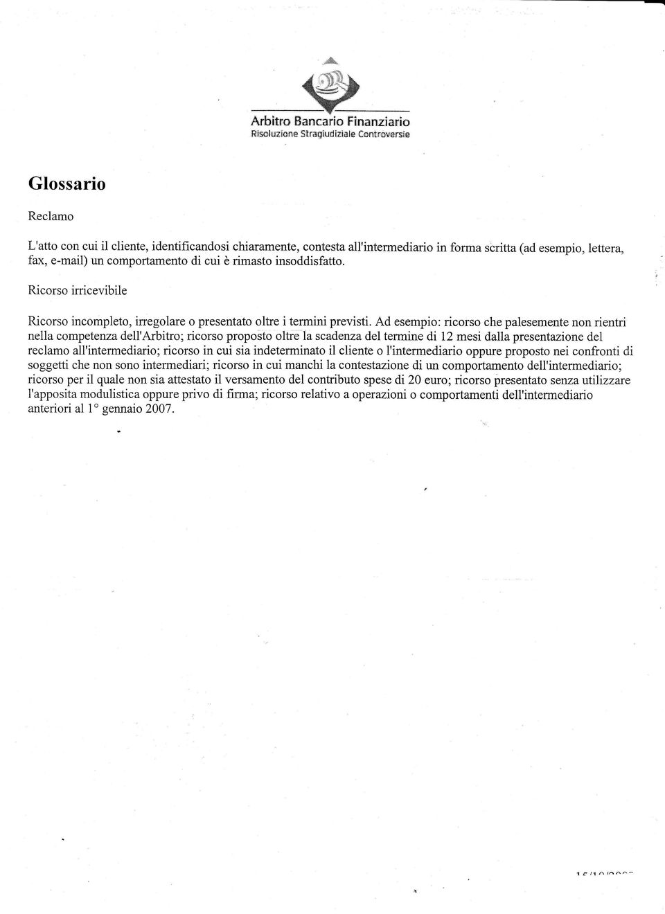 Ad esempio: ricorso che palesemente non rientri nella competera dell'arbitro; ricorso proposto oltré la scadenza del termine di 12 mesi dalla presentazione del reclamo all'intermediario; ricorso in