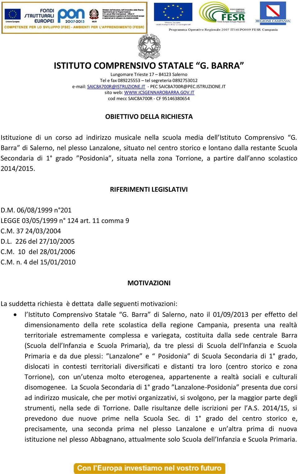 2014/2015. RIFERIMENTI LEGISLATIVI D.M. 06/08/1999 n 201 LEGGE 03/05/1999 n 124 art. 11 comma 9 C.M. 37 24/03/2004 D.L. 226 del 27/10/2005 C.M. 10 del 28/01/2006 C.M. n. 4 del 15/01/2010 MOTIVAZIONI La suddetta richiesta è dettata dalle seguenti motivazioni: l Istituto Comprensivo Statale G.