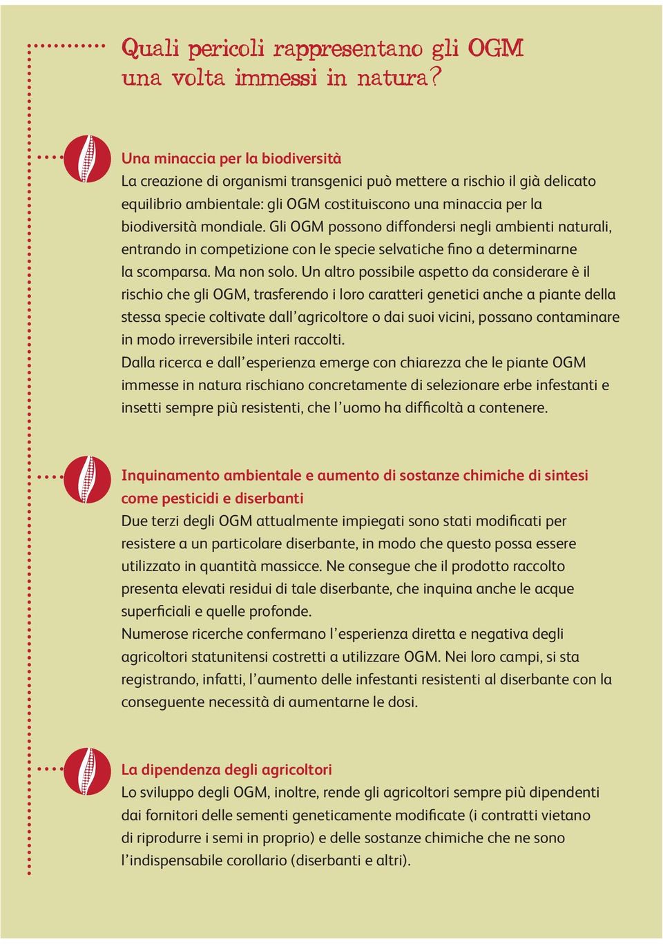 Gli OGM possono diffondersi negli ambienti naturali, entrando in competizione con le specie selvatiche fino a determinarne la scomparsa. Ma non solo.