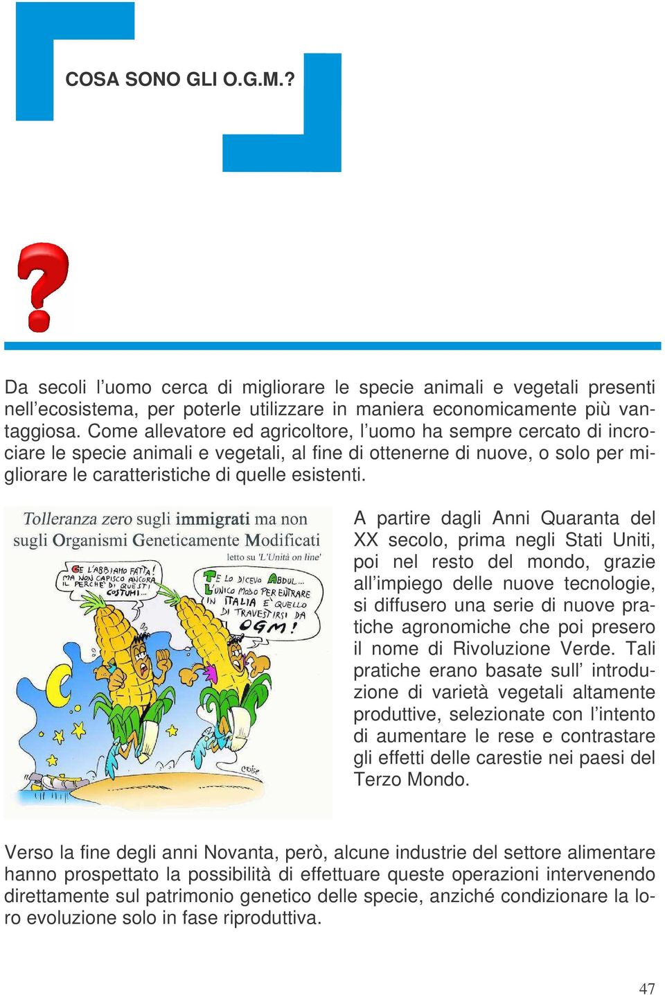 A partire dagli Anni Quaranta del XX secolo, prima negli Stati Uniti, poi nel resto del mondo, grazie all impiego delle nuove tecnologie, si diffusero una serie di nuove pratiche agronomiche che poi