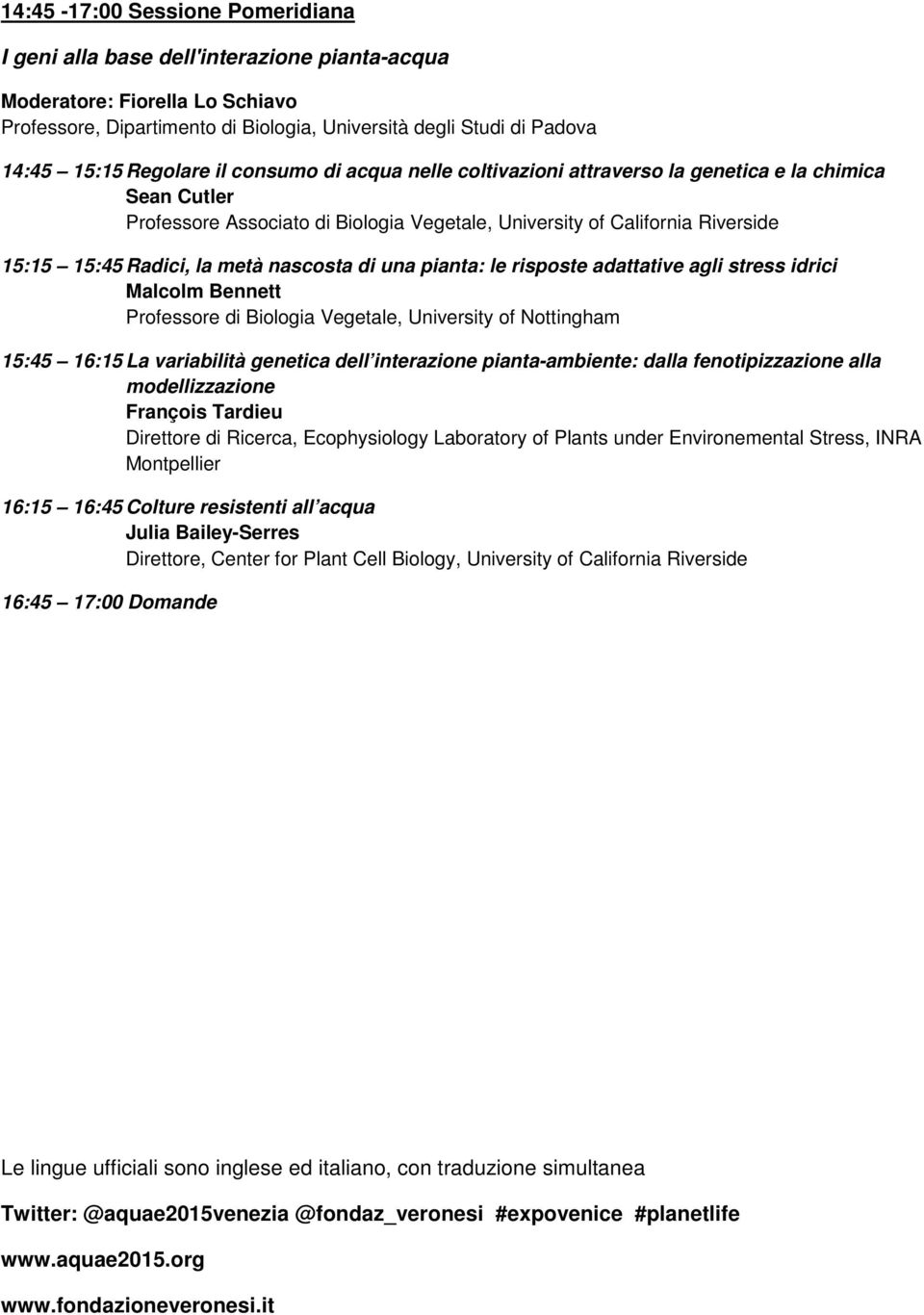 metà nascosta di una pianta: le risposte adattative agli stress idrici Malcolm Bennett Professore di Biologia Vegetale, University of Nottingham 15:45 16:15 La variabilità genetica dell interazione