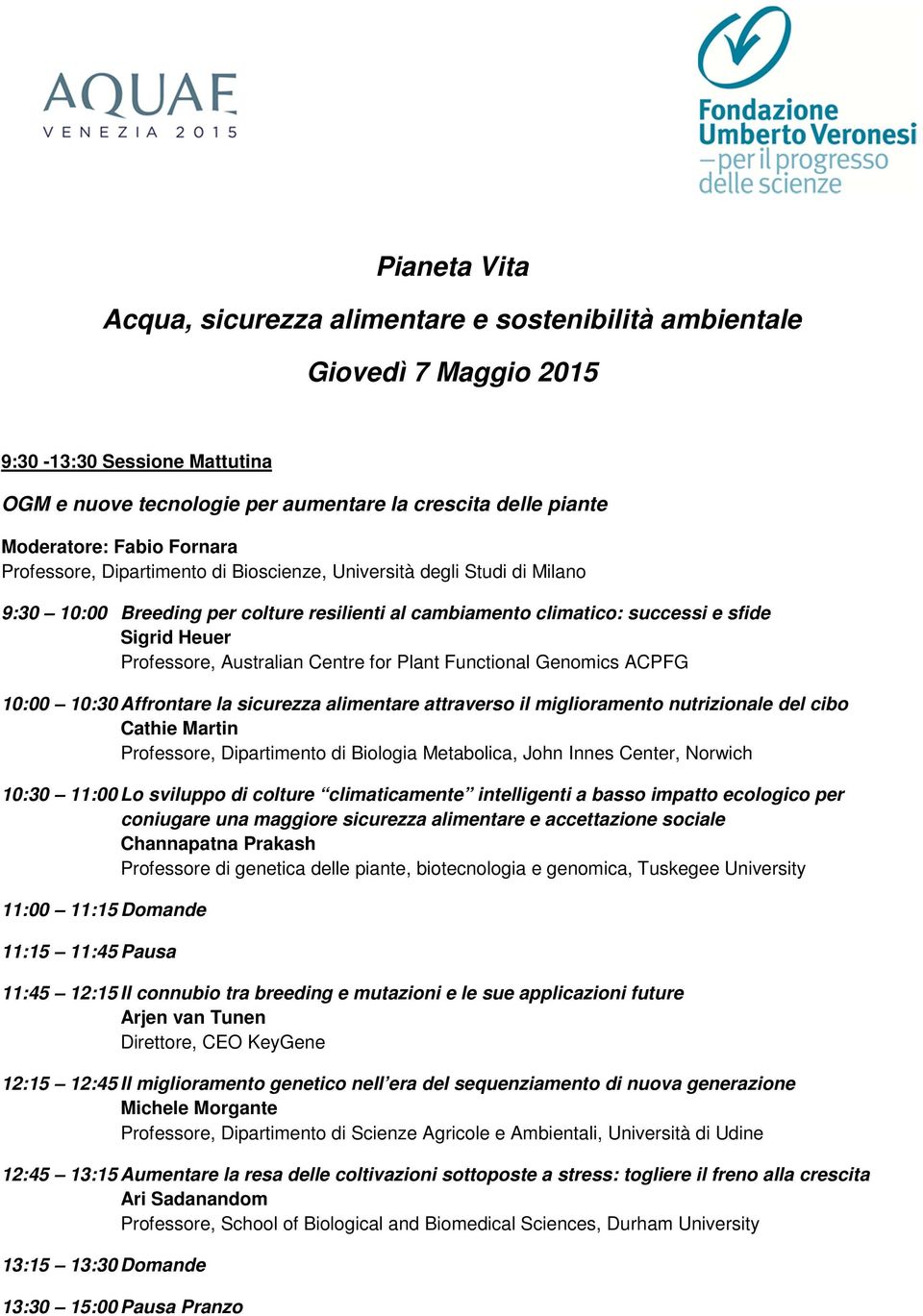 Australian Centre for Plant Functional Genomics ACPFG 10:00 10:30 Affrontare la sicurezza alimentare attraverso il miglioramento nutrizionale del cibo Cathie Martin Professore, Dipartimento di