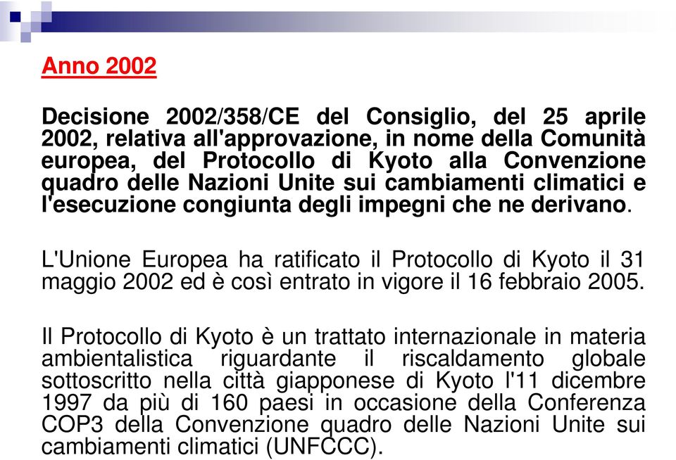 L'Unione Europea ha ratificato il Protocollo di Kyoto il 31 maggio 2002 ed è così entrato in vigore il 16 febbraio 2005.