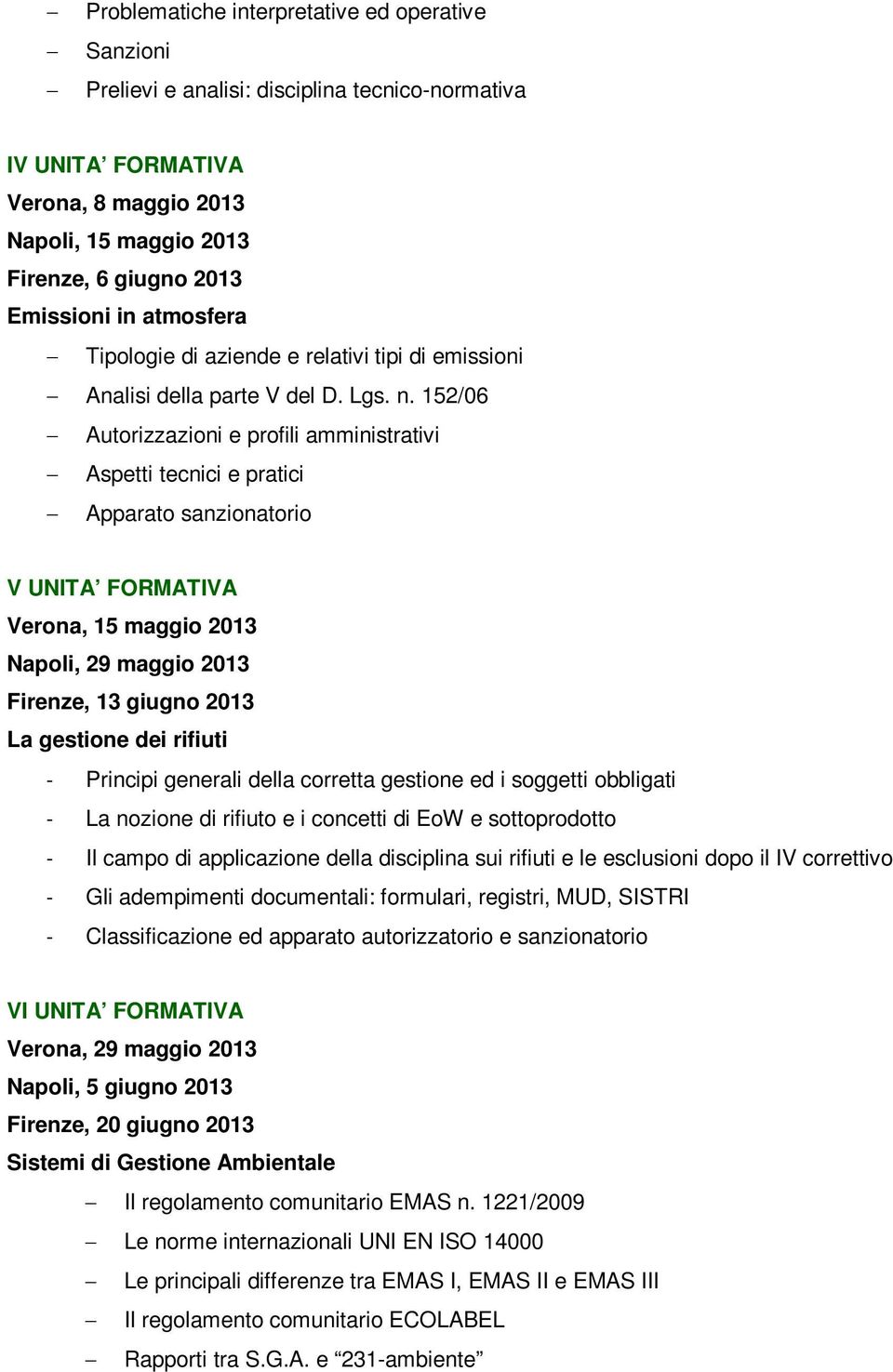 152/06 Autorizzazioni e profili amministrativi Aspetti tecnici e pratici Apparato sanzionatorio V UNITA FORMATIVA Verona, 15 maggio 2013 Napoli, 29 maggio 2013 Firenze, 13 giugno 2013 La gestione dei