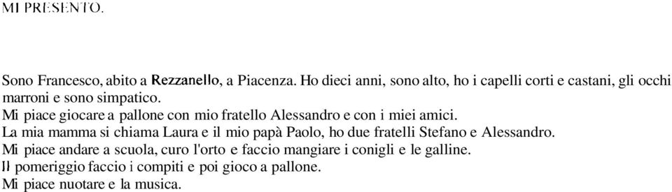 Mi piace giocare a pallone con mio fratello Alessandro e con i miei amici.