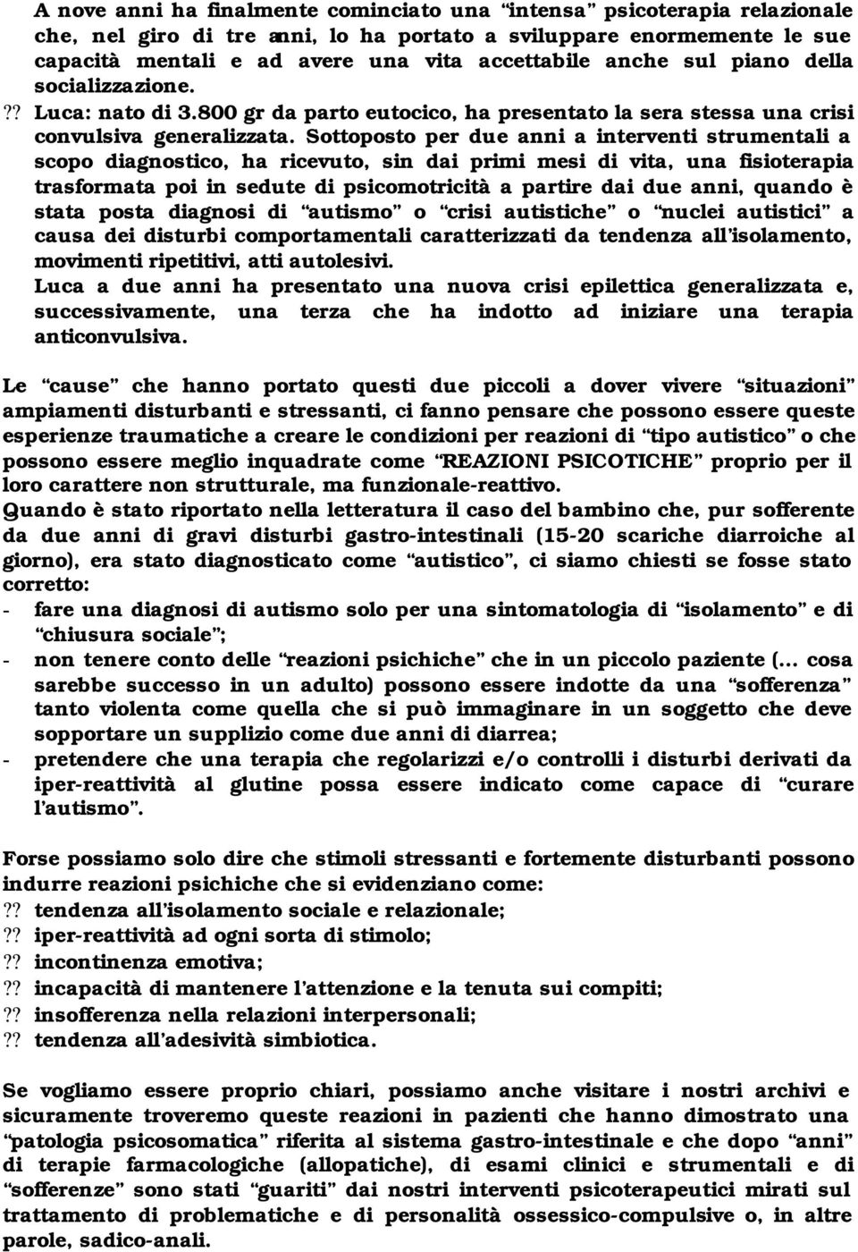 Sottoposto per due anni a interventi strumentali a scopo diagnostico, ha ricevuto, sin dai primi mesi di vita, una fisioterapia trasformata poi in sedute di psicomotricità a partire dai due anni,