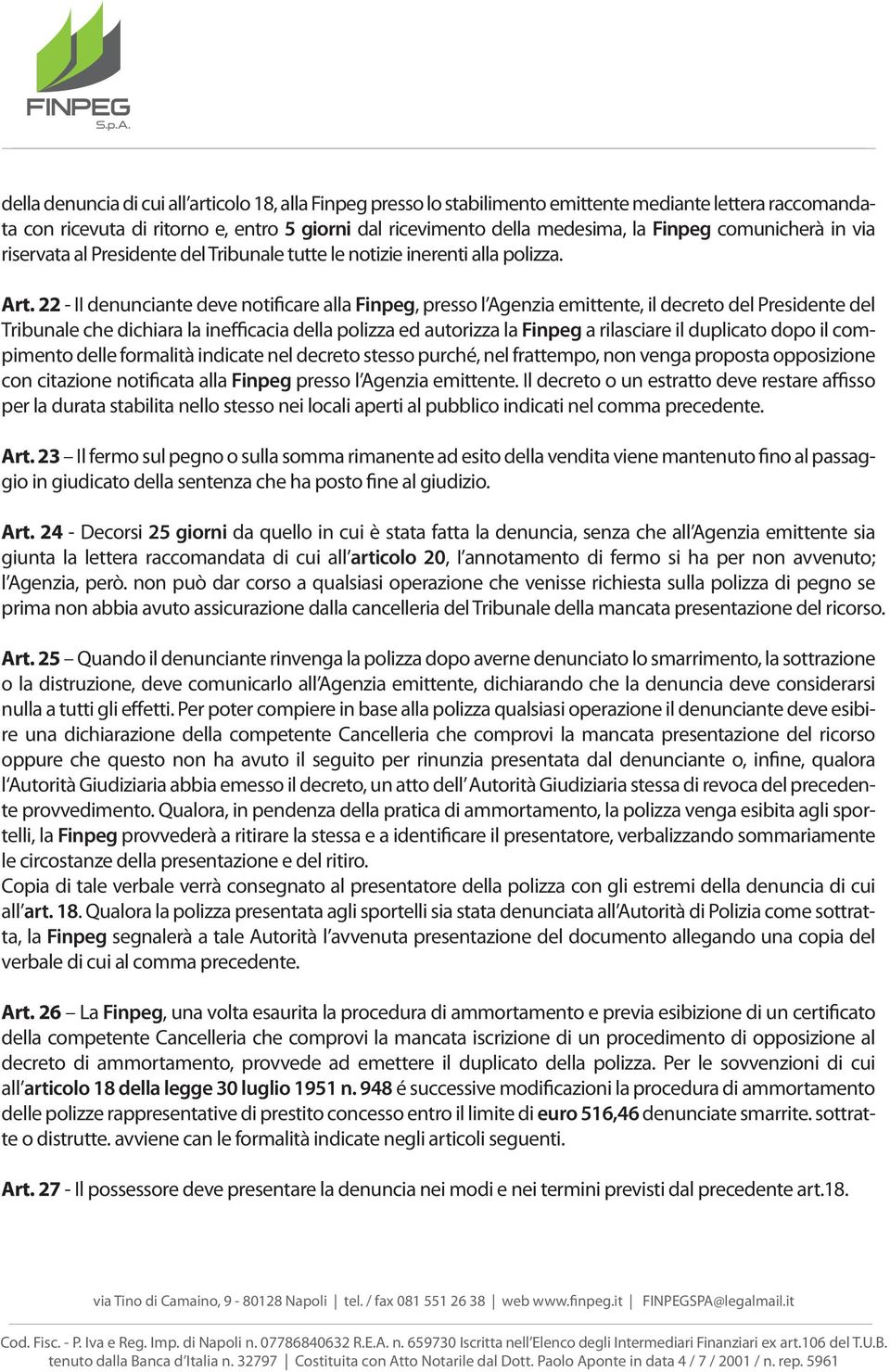 22 - II denunciante deve notificare alla Finpeg, presso l Agenzia emittente, il decreto del Presidente del Tribunale che dichiara la inefficacia della polizza ed autorizza la Finpeg a rilasciare il