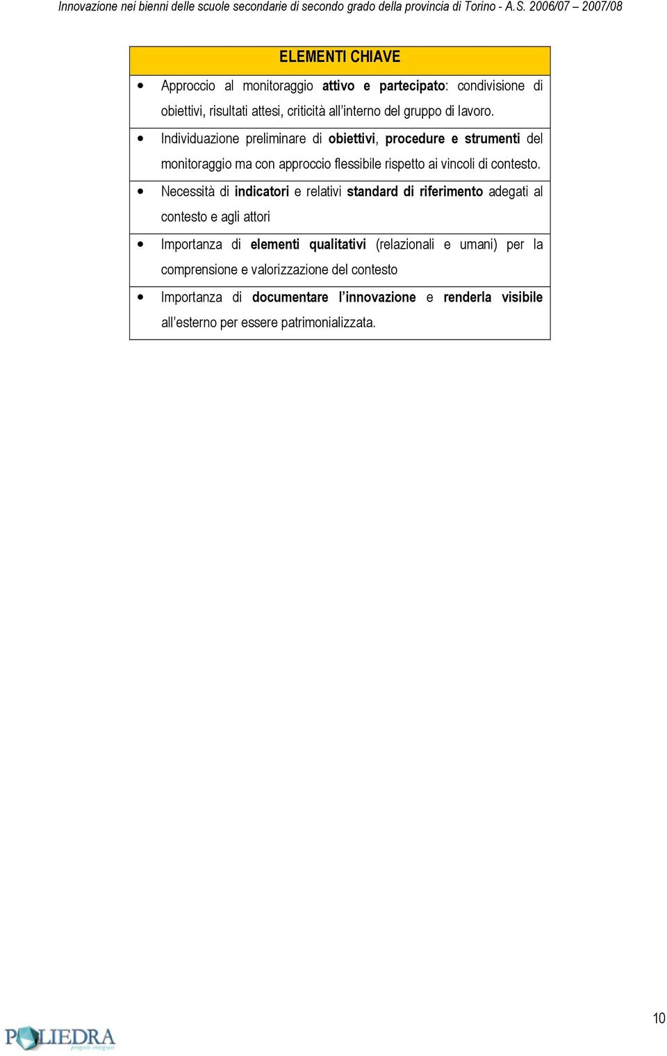 Necessità di indicatori e relativi standard di riferimento adegati al contesto e agli attori Importanza di elementi qualitativi (relazionali e umani)