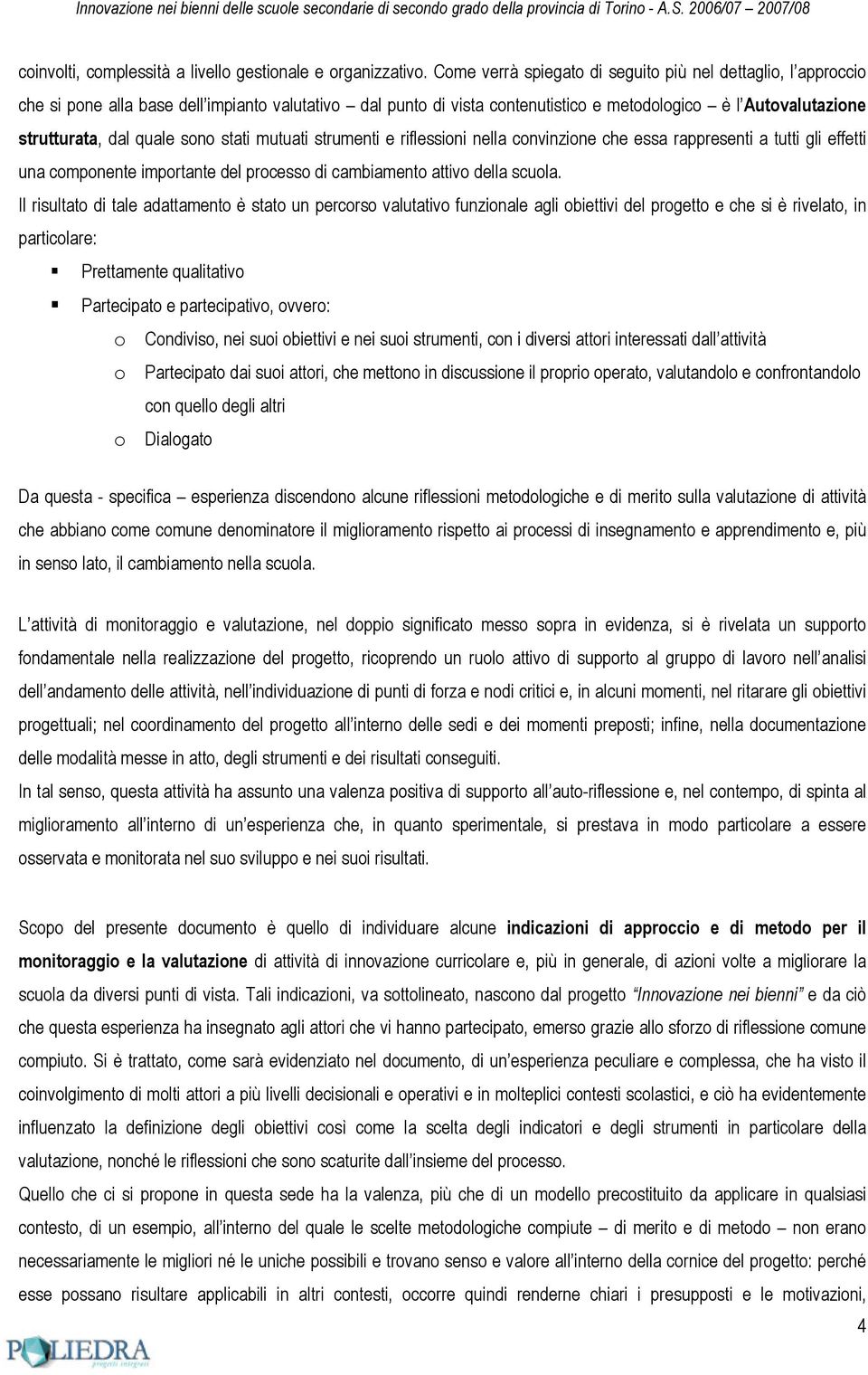 quale sono stati mutuati strumenti e riflessioni nella convinzione che essa rappresenti a tutti gli effetti una componente importante del processo di cambiamento attivo della scuola.