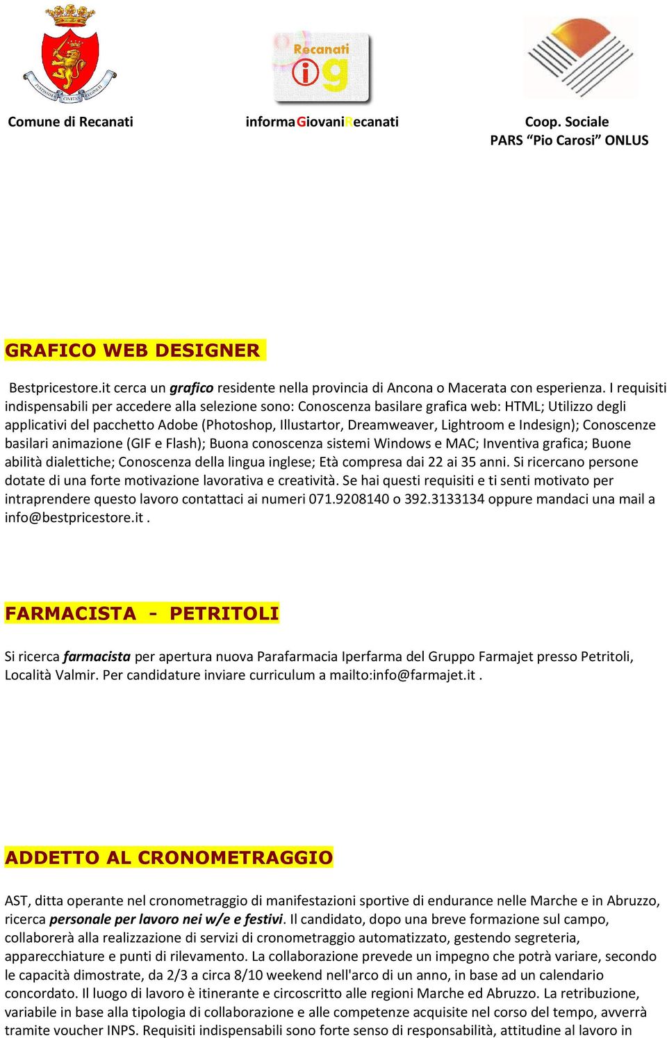 Indesign); Conoscenze basilari animazione (GIF e Flash); Buona conoscenza sistemi Windows e MAC; Inventiva grafica; Buone abilità dialettiche; Conoscenza della lingua inglese; Età compresa dai 22 ai