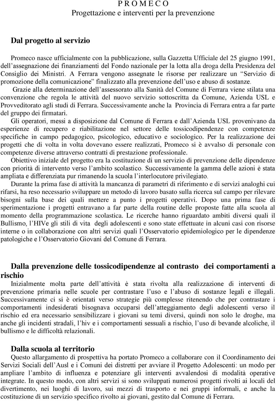 A Ferrara vengono assegnate le risorse per realizzare un Servizio di promozione della comunicazione finalizzato alla prevenzione dell uso e abuso di sostanze.