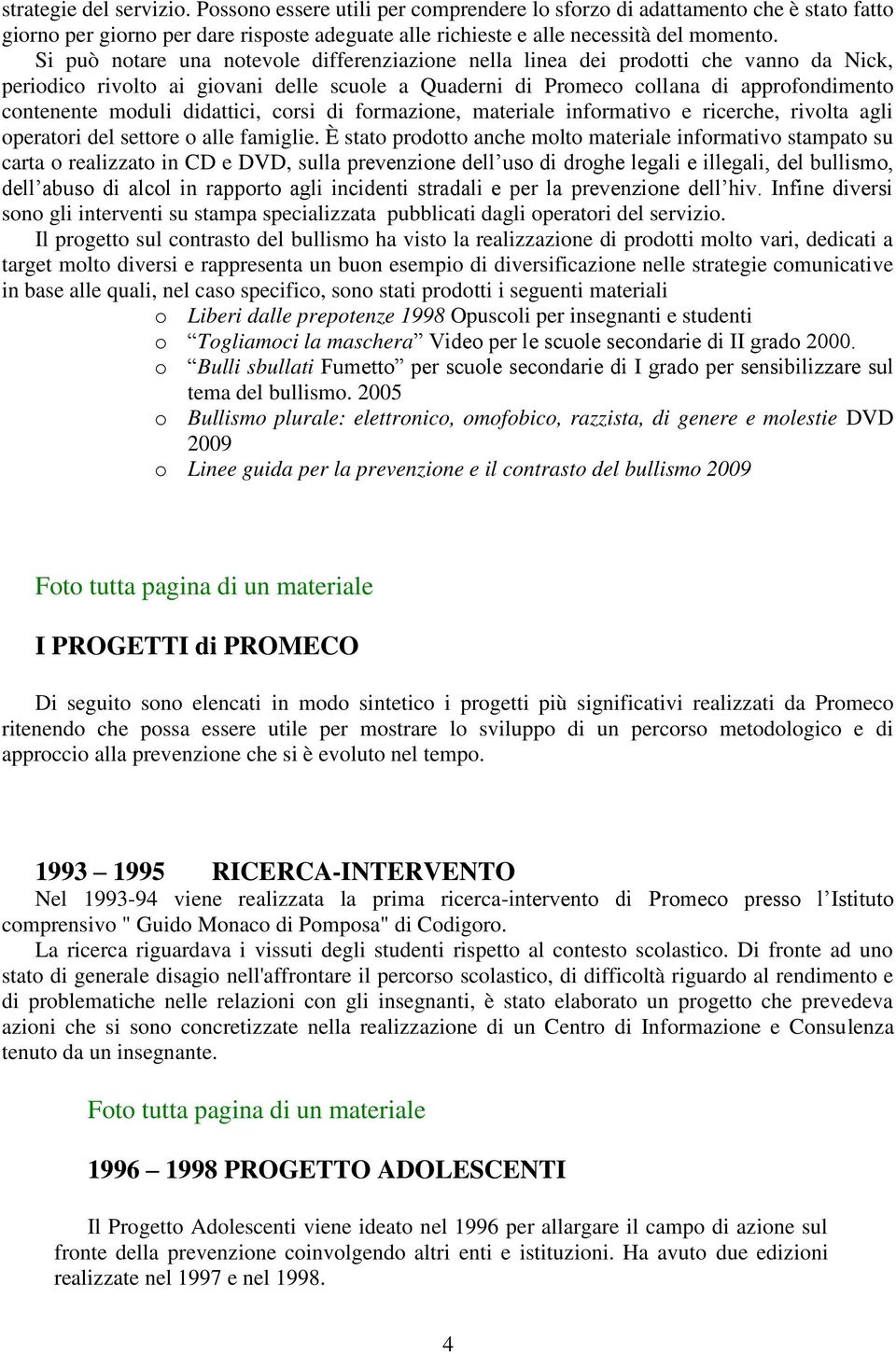 didattici, corsi di formazione, materiale informativo e ricerche, rivolta agli operatori del settore o alle famiglie.