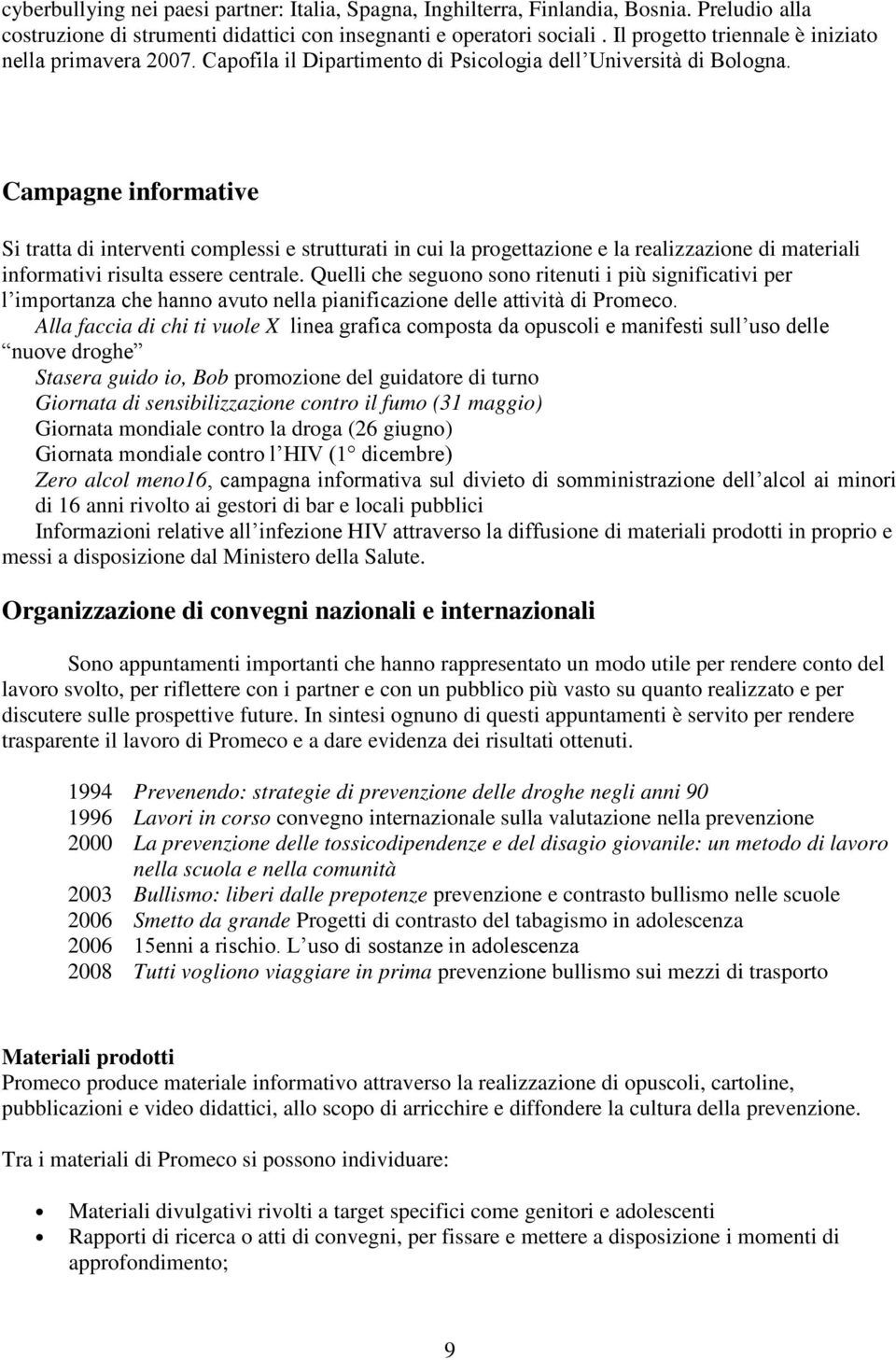 Campagne informative Si tratta di interventi complessi e strutturati in cui la progettazione e la realizzazione di materiali informativi risulta essere centrale.