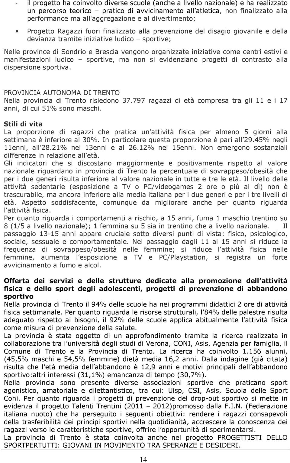 iniziative come centri estivi e manifestazioni ludico sportive, ma non si evidenziano progetti di contrasto alla dispersione sportiva.